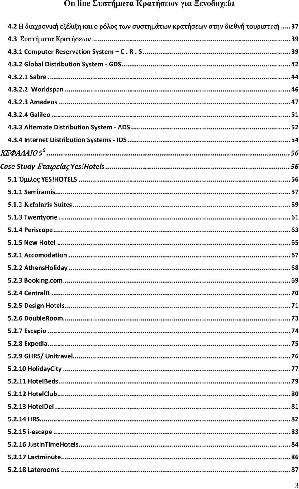 .. 54 ΚΕΦΑΛΑΙΟ 5 0... 56 Case Study Εταιρείας Yes!Hotels... 56 5.1 Όμιλος YES!HOTELS... 56 5.1.1 Semiramis... 57 5.1.2 Kefalaris Suites... 59 5.1.3 Twentyone... 61 5.1.4 Periscope... 63 5.1.5 New Hotel.