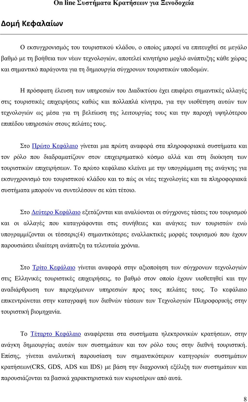 Η πρόσφατη έλευση των υπηρεσιών του ιαδικτύου έχει επιφέρει σηµαντικές αλλαγές στις τουριστικές επιχειρήσεις καθώς και πολλαπλά κίνητρα, για την υιοθέτηση αυτών των τεχνολογιών ως µέσα για τη