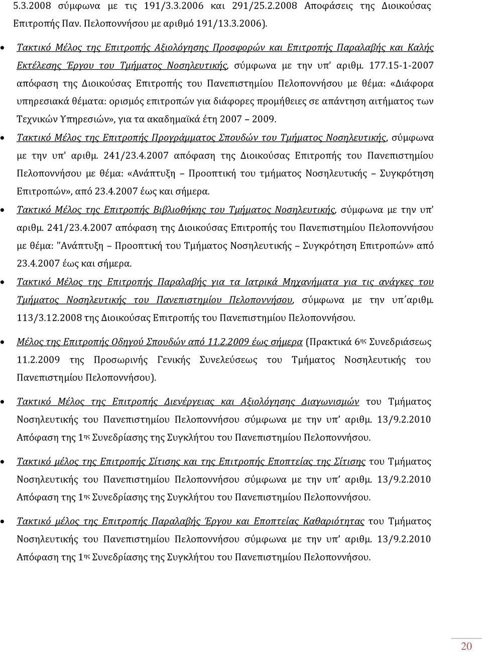 15-1-2007 απόφαση της Διοικούσας Επιτροπής του Πανεπιστημίου Πελοποννήσου με θέμα: «Διάφορα υπηρεσιακά θέματα: ορισμός επιτροπών για διάφορες προμήθειες σε απάντηση αιτήματος των Τεχνικών Υπηρεσιών»,