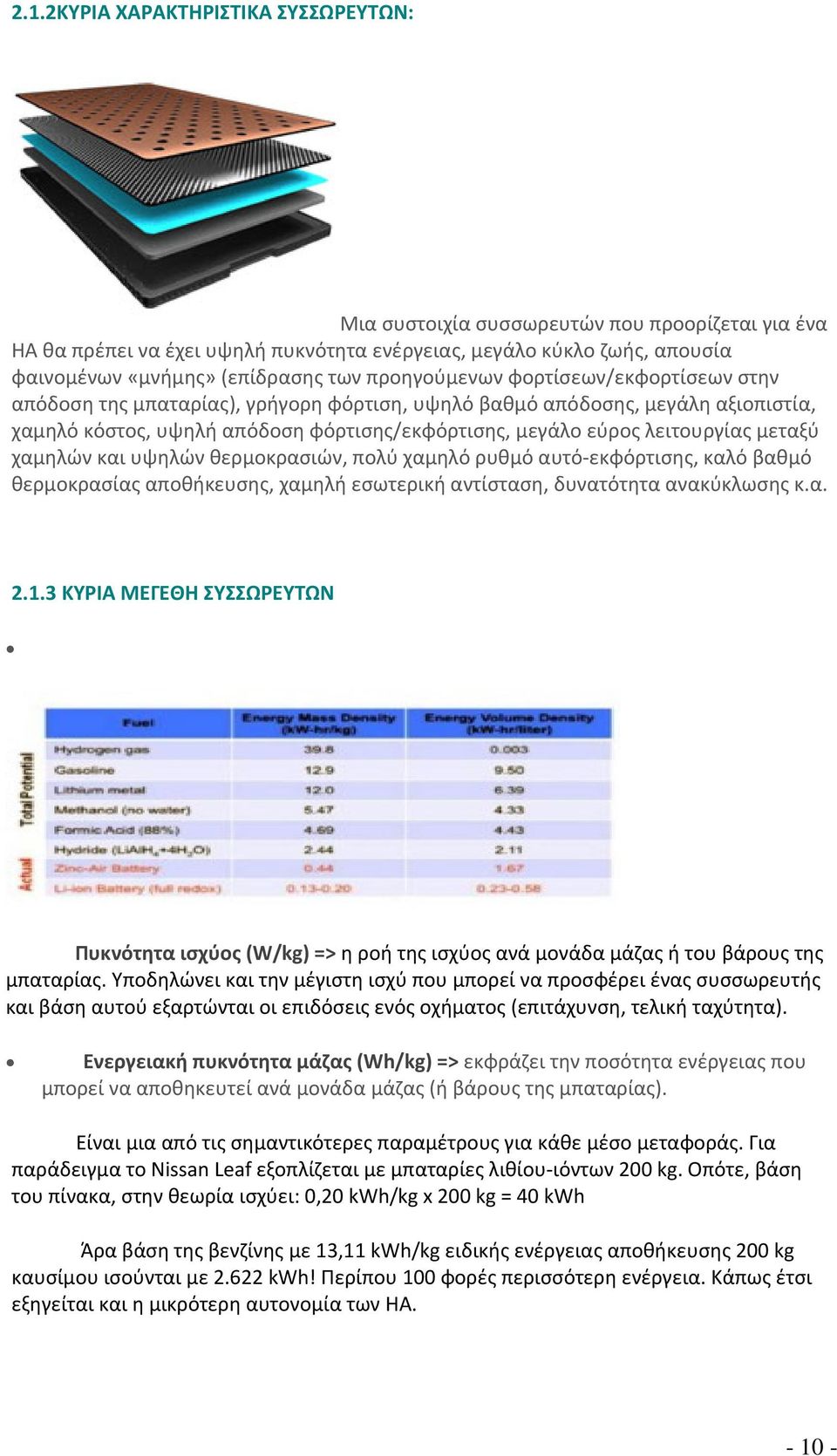 μεταξύ χαμηλών και υψηλών θερμοκρασιών, πολύ χαμηλό ρυθμό αυτό εκφόρτισης, καλό βαθμό θερμοκρασίας αποθήκευσης, χαμηλή εσωτερική αντίσταση, δυνατότητα ανακύκλωσης κ.α. 2.1.