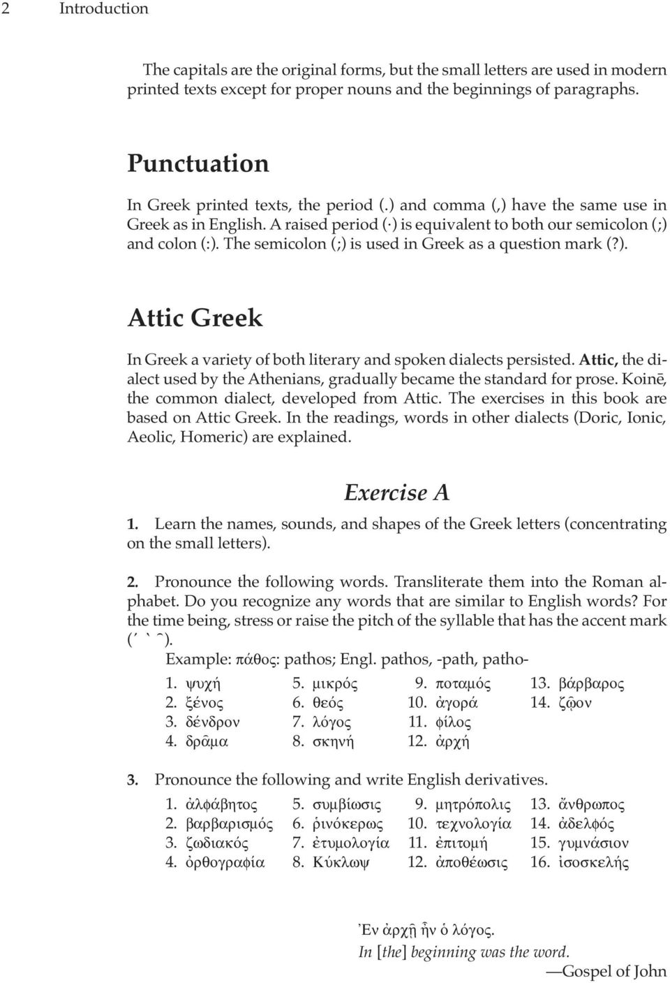 The semicolon (;) is used in Greek as a question mark (?). Attic Greek In Greek a variety of both literary and spoken dialects persisted.