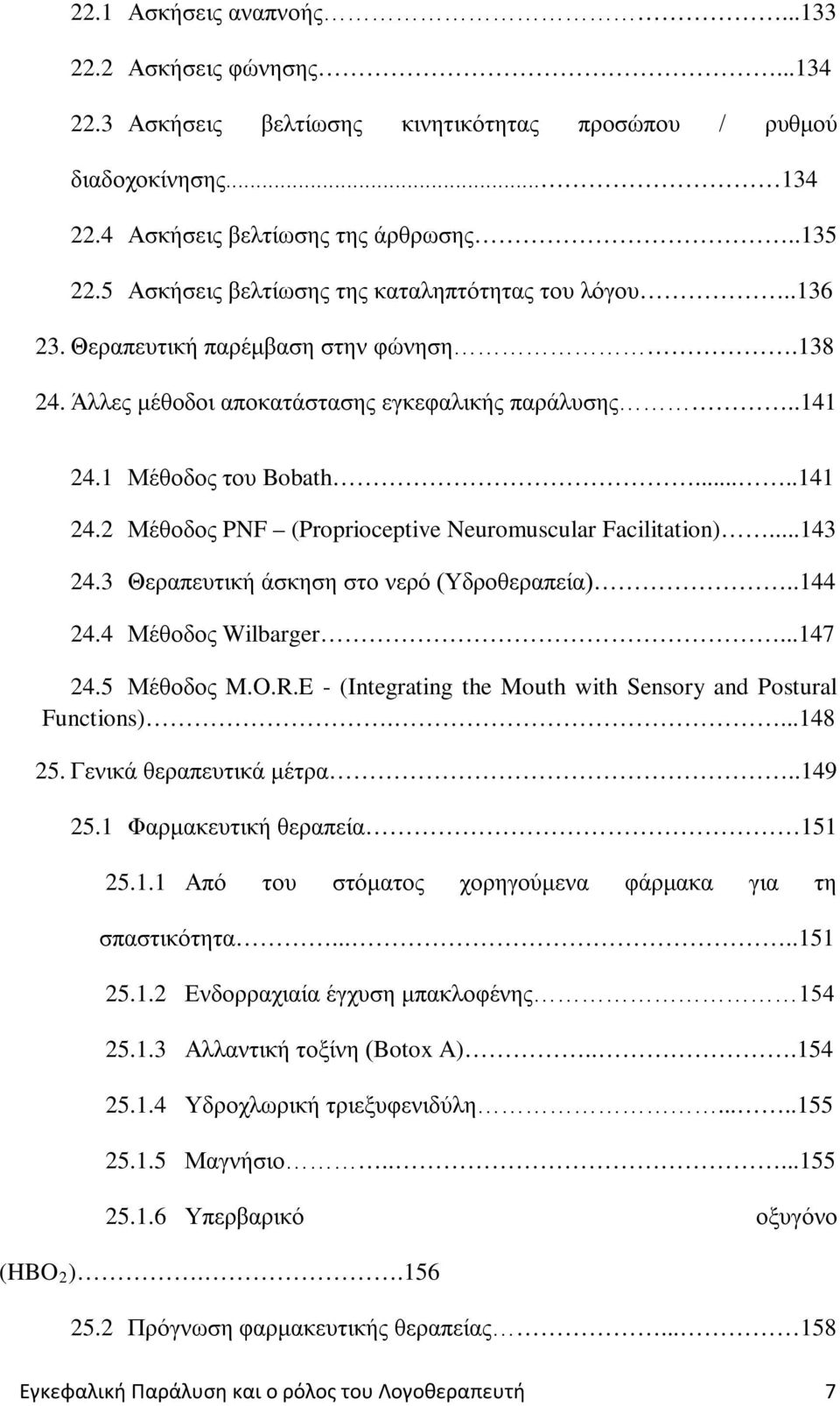 1 Μέθοδος του Bobath.....141 24.2 Μέθοδος PNF (Proprioceptive Neuromuscular Facilitation)...143 24.3 Θεραπευτική άσκηση στο νερό (Υδροθεραπεία)..144 24.4 Μέθοδος Wilbarger...147 24.5 Μέθοδος M.O.R.