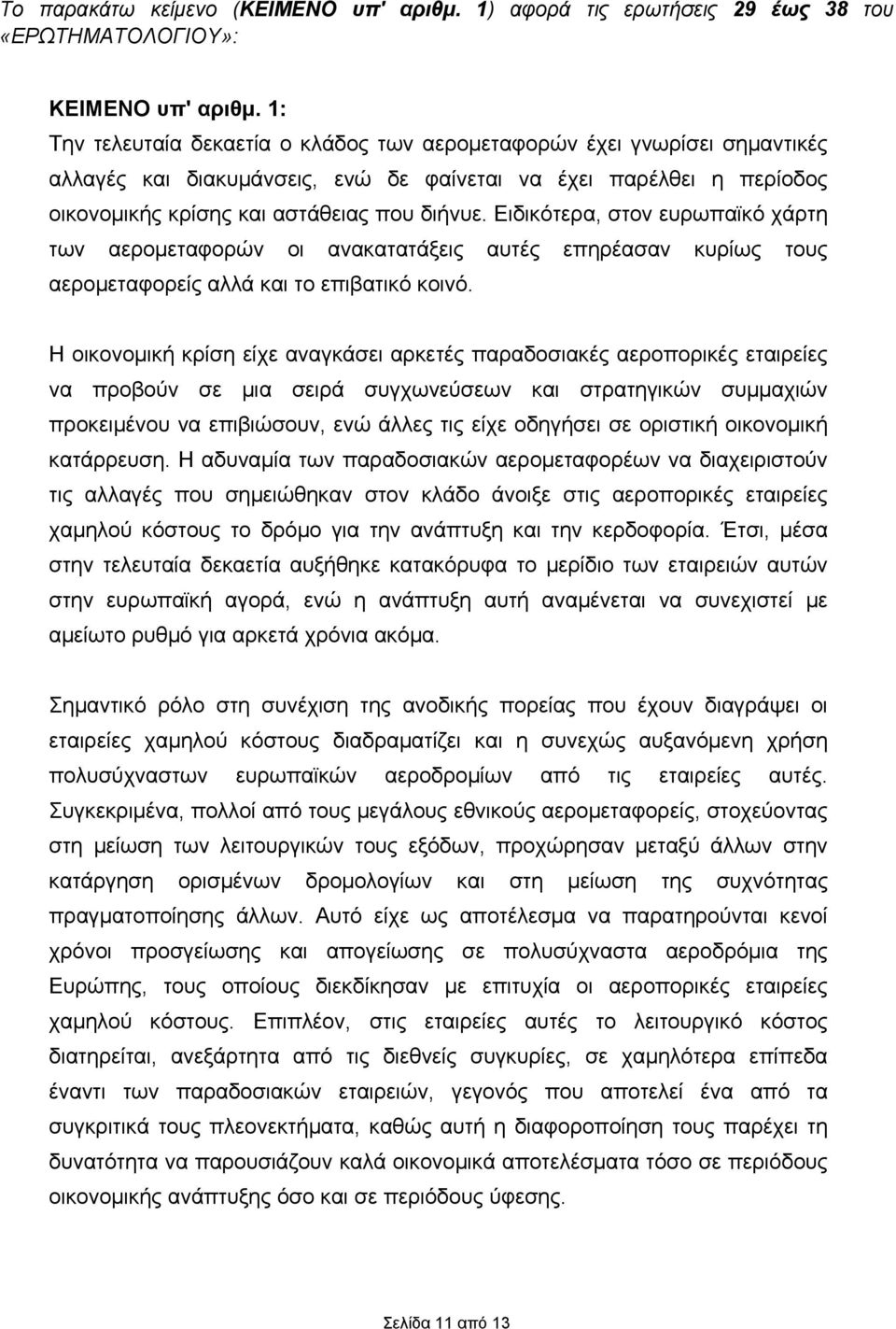 Ειδικότερα, στον ευρωπαϊκό χάρτη των αερομεταφορών οι ανακατατάξεις αυτές επηρέασαν κυρίως τους αερομεταφορείς αλλά και το επιβατικό κοινό.