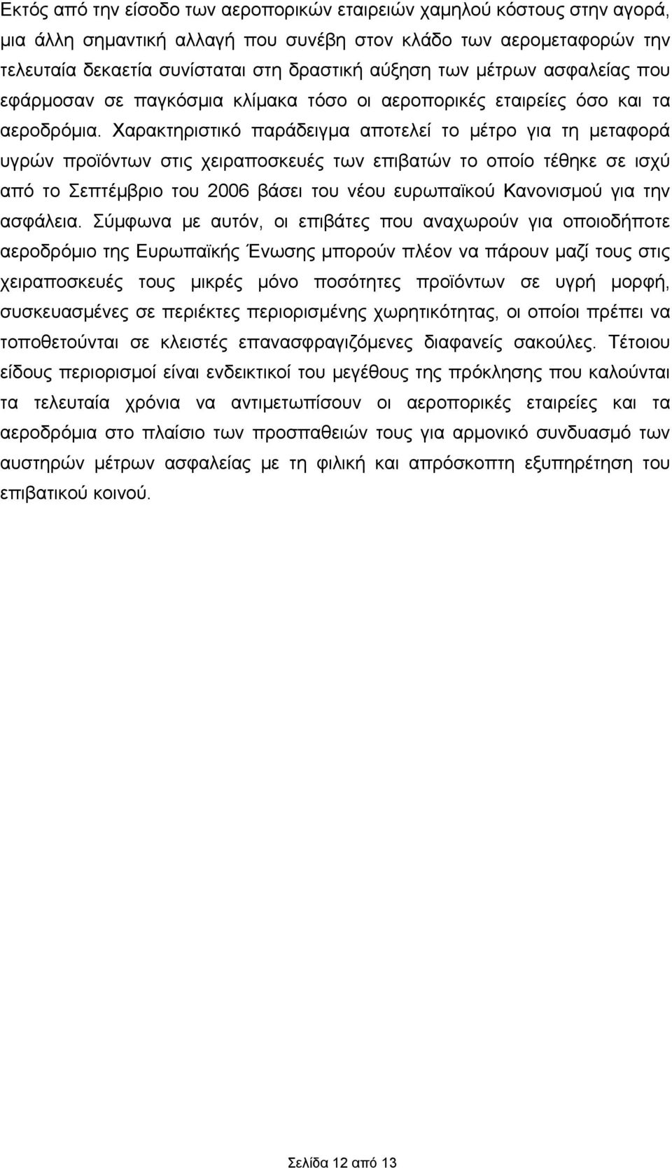 Χαρακτηριστικό παράδειγμα αποτελεί το μέτρο για τη μεταφορά υγρών προϊόντων στις χειραποσκευές των επιβατών το οποίο τέθηκε σε ισχύ από το Σεπτέμβριο του 2006 βάσει του νέου ευρωπαϊκού Κανονισμού για