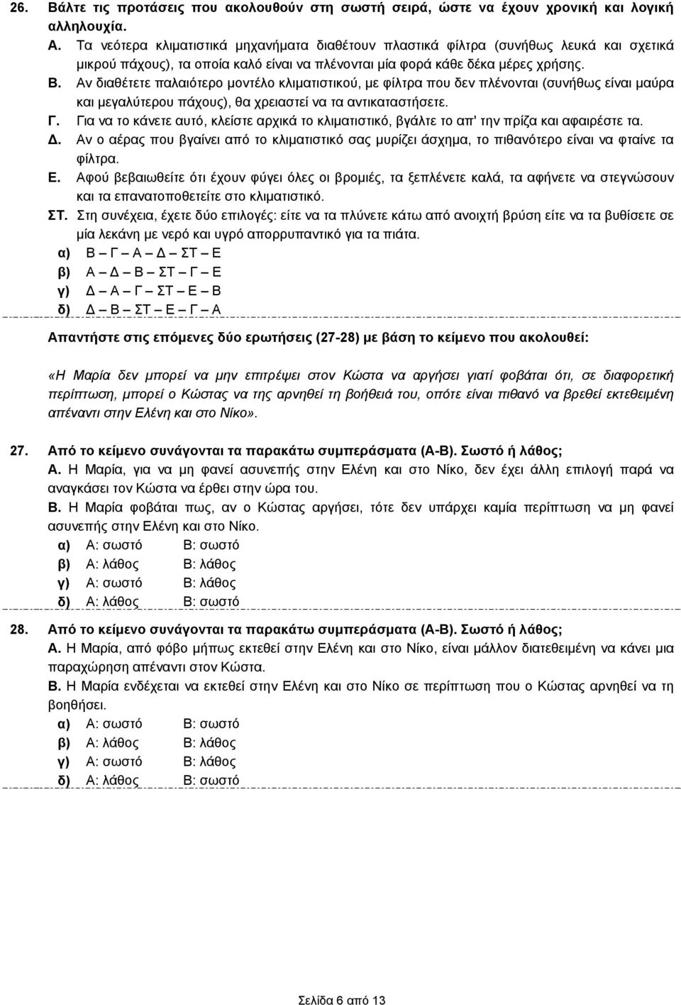 Αν διαθέτετε παλαιότερο μοντέλο κλιματιστικού, με φίλτρα που δεν πλένονται (συνήθως είναι μαύρα και μεγαλύτερου πάχους), θα χρειαστεί να τα αντικαταστήσετε. Γ.