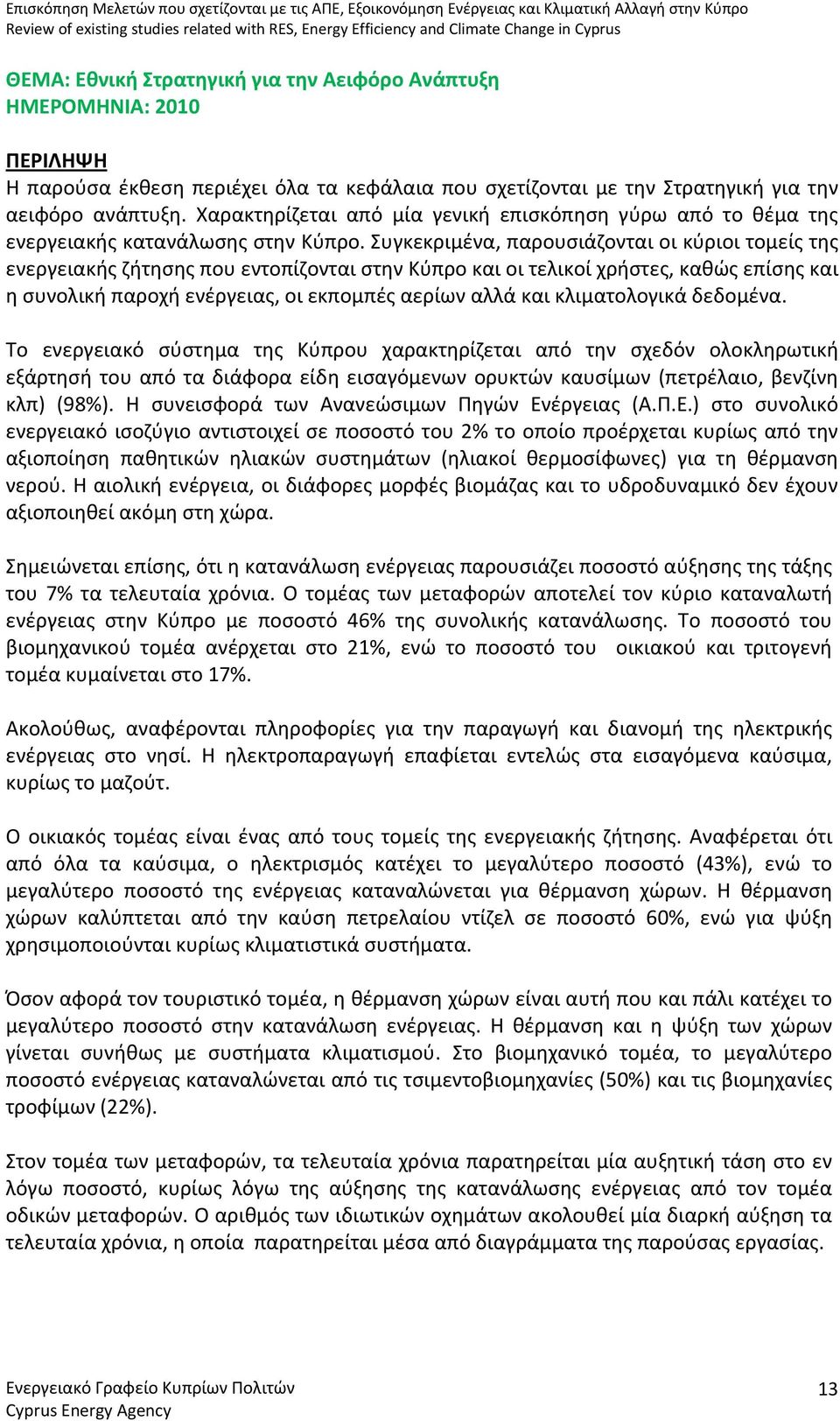 Συγκεκριμένα, παρουσιάζονται οι κύριοι τομείς της ενεργειακής ζήτησης που εντοπίζονται στην Κύπρο και οι τελικοί χρήστες, καθώς επίσης και η συνολική παροχή ενέργειας, οι εκπομπές αερίων αλλά και