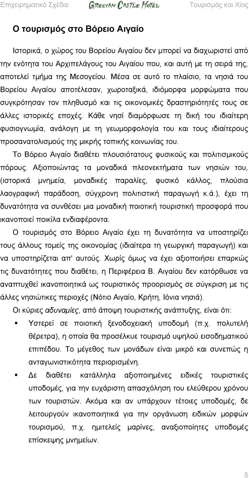 Μέσα σε αυτό το πλαίσιο, τα νησιά του Βορείου Αιγαίου αποτέλεσαν, χωροταξικά, ιδιόμορφα μορφώματα που συγκρότησαν τον πληθυσμό και τις οικονομικές δραστηριότητές τους σε άλλες ιστορικές εποχές.