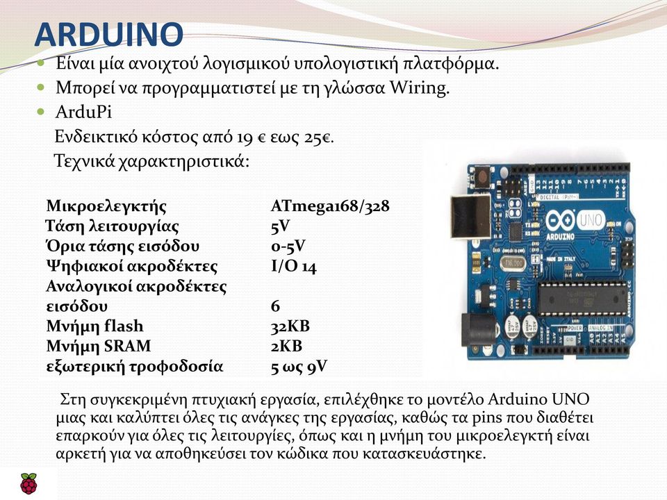 τροφοδοσία ATmega168/328 5V 0-5V Ι/Ο 14 6 32KB 2KB 5 ως 9V Στη συγκεκριμένη πτυχιακή εργασία, επιλέχθηκε το μοντέλο Arduino UNO μιας και καλύπτει όλες τις