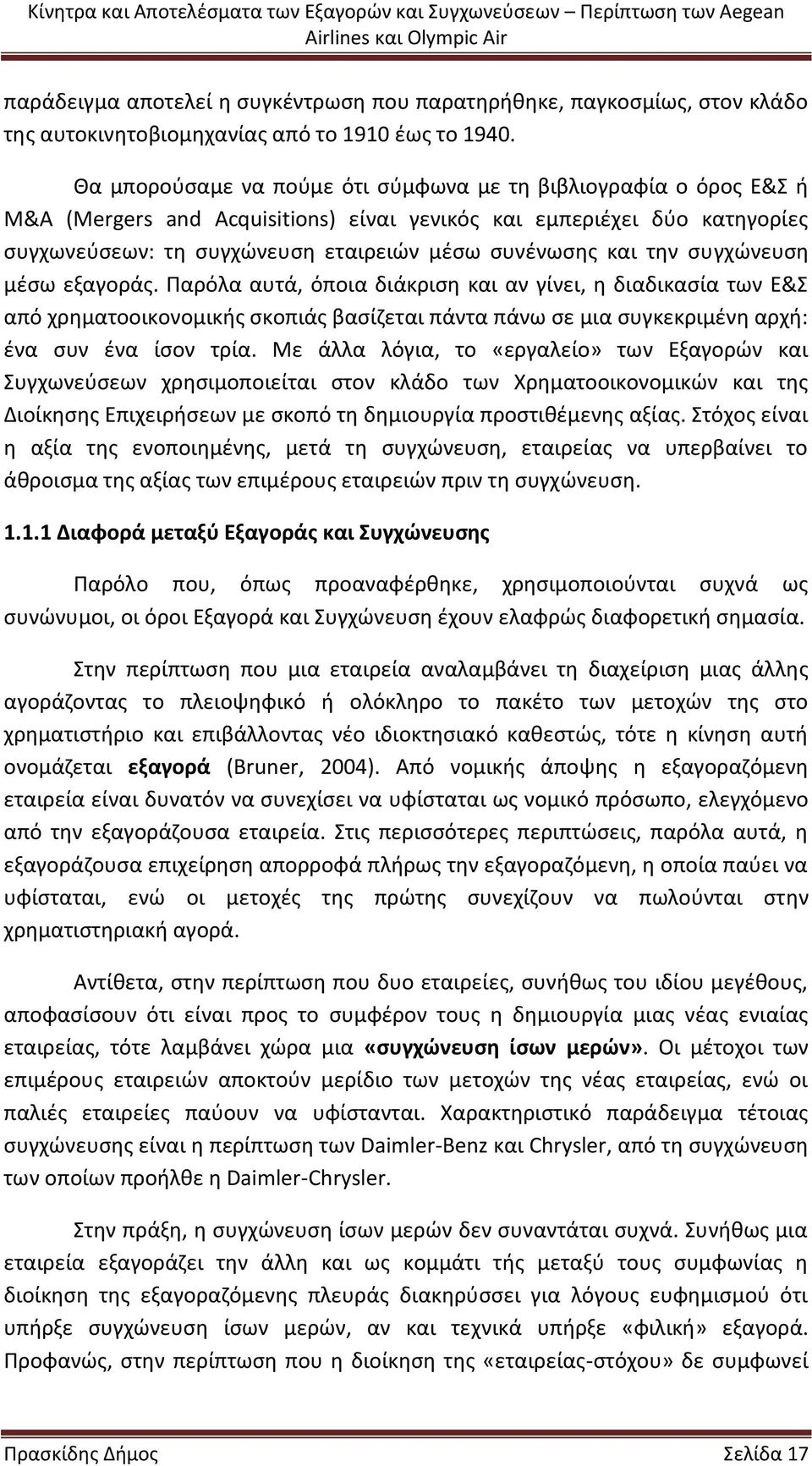 την συγχώνευση μέσω εξαγοράς. Παρόλα αυτά, όποια διάκριση και αν γίνει, η διαδικασία των E&Σ από χρηματοοικονομικής σκοπιάς βασίζεται πάντα πάνω σε μια συγκεκριμένη αρχή: ένα συν ένα ίσον τρία.