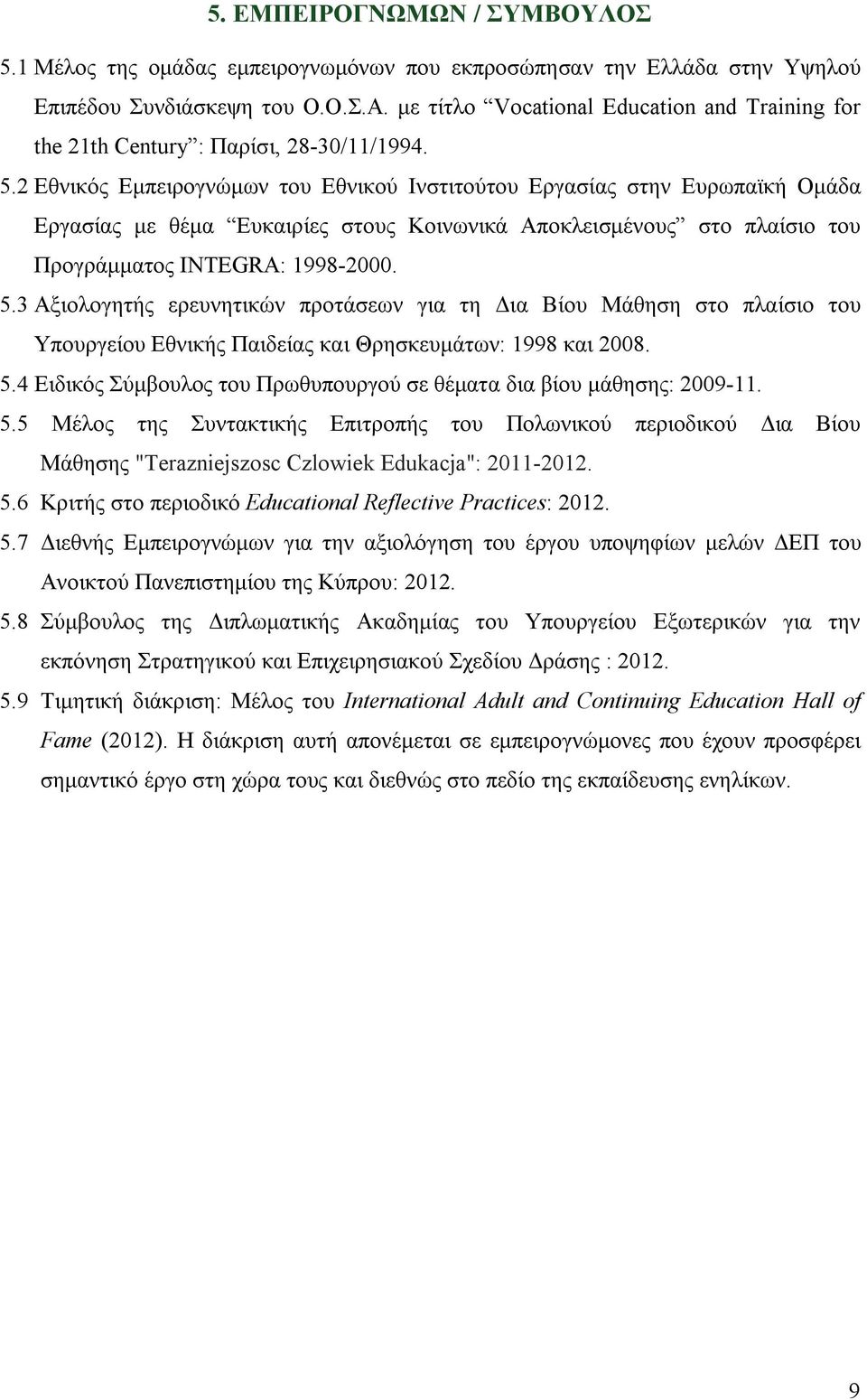 2 Εθνικός Εμπειρογνώμων του Εθνικού Ινστιτούτου Εργασίας στην Ευρωπαϊκή Ομάδα Εργασίας με θέμα Ευκαιρίες στους Κοινωνικά Αποκλεισμένους στο πλαίσιο του Προγράμματος INTEGRA: 1998-2000. 5.