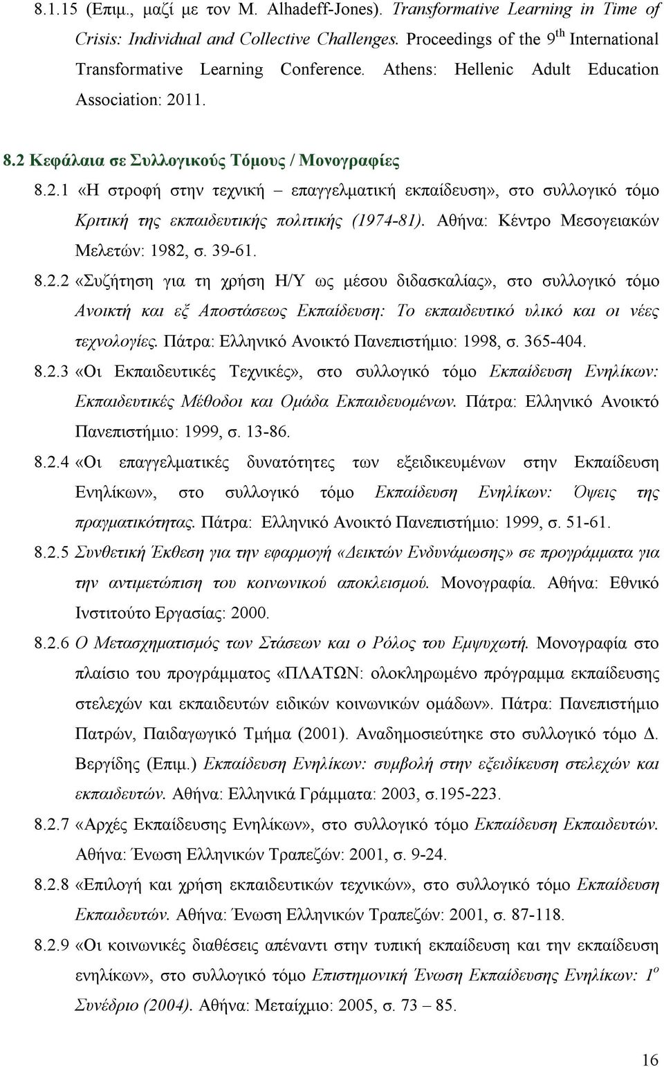 11. 8.2 Κεφάλαια σε Συλλογικούς Τόμους / Μονογραφίες 8.2.1 «Η στροφή στην τεχνική επαγγελματική εκπαίδευση», στο συλλογικό τόμο Κριτική της εκπαιδευτικής πολιτικής (1974-81).