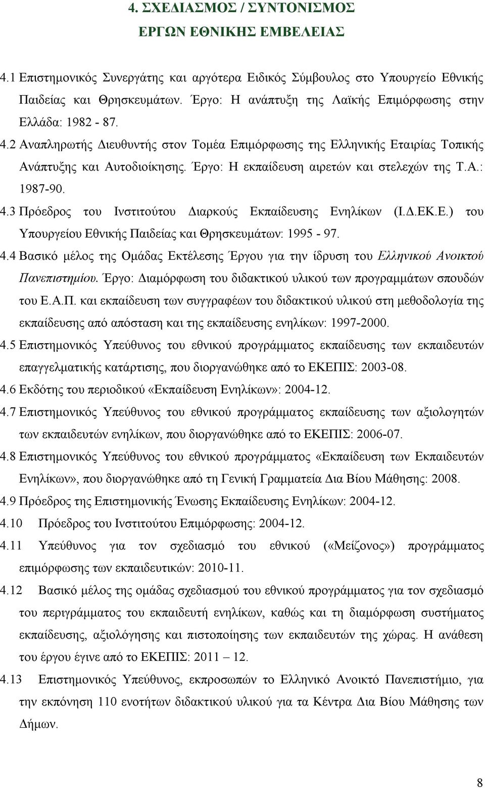 Έργο: Η εκπαίδευση αιρετών και στελεχών της Τ.Α.: 1987-90. 4.3 Πρόεδρος του Ινστιτούτου Διαρκούς Εκπαίδευσης Ενηλίκων (Ι.Δ.ΕΚ.Ε.) του Υπουργείου Εθνικής Παιδείας και Θρησκευμάτων: 1995-97. 4.4 Βασικό μέλος της Ομάδας Εκτέλεσης Έργου για την ίδρυση του Ελληνικού Ανοικτού Πανεπιστημίου.