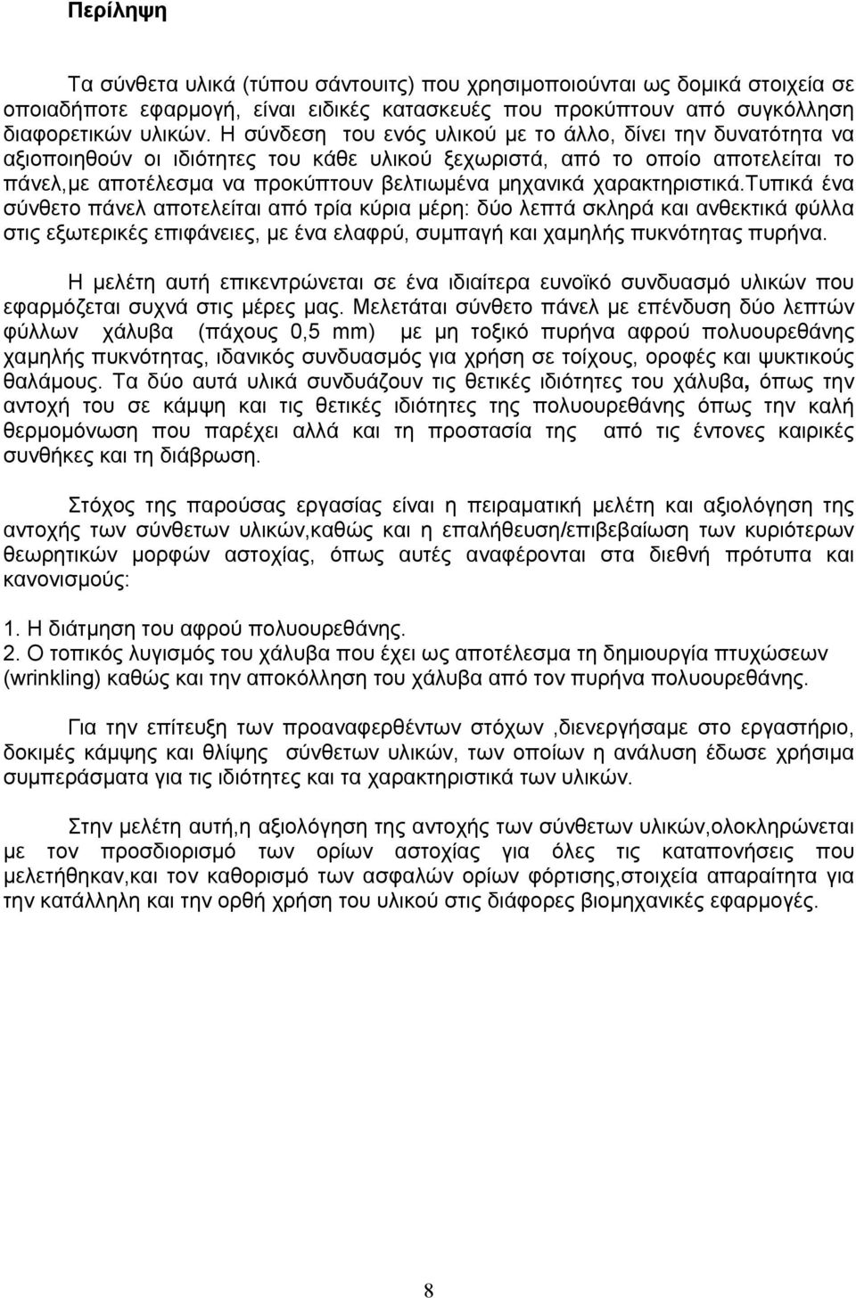 χαρακτηριστικά.τυπικά ένα σύνθετο πάνελ αποτελείται από τρία κύρια μέρη: δύο λεπτά σκληρά και ανθεκτικά φύλλα στις εξωτερικές επιφάνειες, με ένα ελαφρύ, συμπαγή και χαμηλής πυκνότητας πυρήνα.