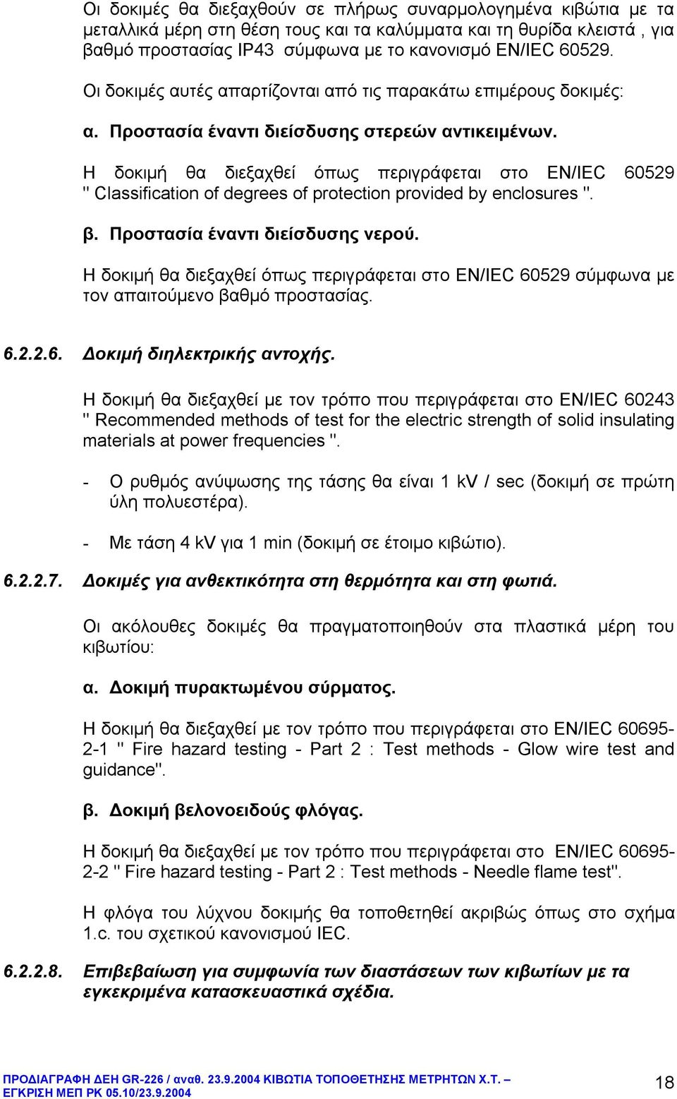 Η δοκιμ θα διεξαχθεί όπως περιγράφεται στο ΕΝ/IEC 60529 " Classification of degrees of protection provided by enclosures ". β. Προστασία έναντι διείσδυσης νερού.