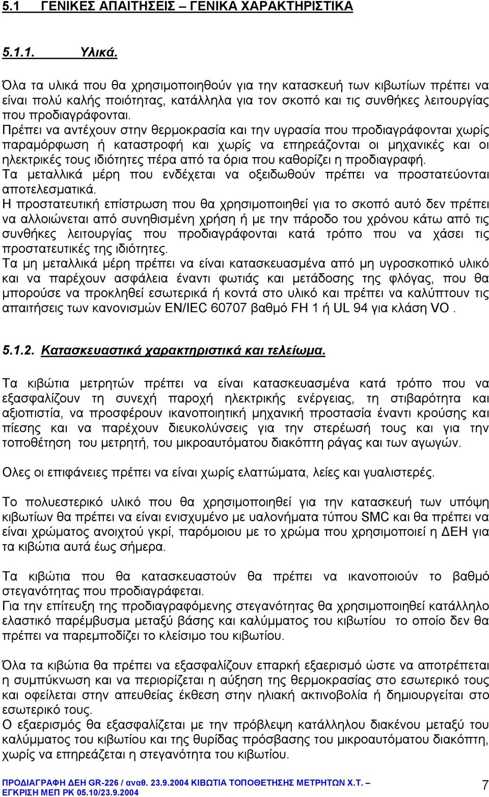 Πρέπει να αντέχουν στην θερμοκρασία και την υγρασία που προδιαγράφονται χωρίς παραμόρφωση καταστροφ και χωρίς να επηρεάζονται οι μηχανικές και οι ηλεκτρικές τους ιδιότητες πέρα από τα όρια που