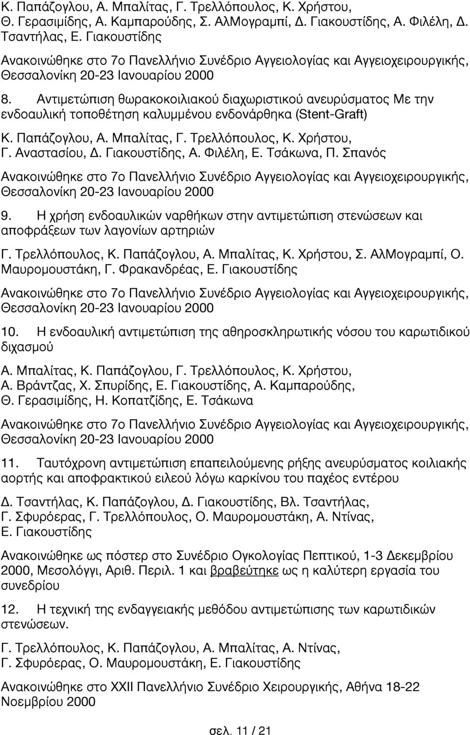 Αντιμετώπιση θωρακοκοιλιακού διαχωριστικού ανευρύσματος Με την ενδοαυλική τοποθέτηση καλυμμένου ενδονάρθηκα (Stent-Graft) Κ. Παπάζογλου, Α. Μπαλίτας, Γ. Τρελλόπουλος, Κ. Χρήστου, Γ. Αναστασίου, Δ.