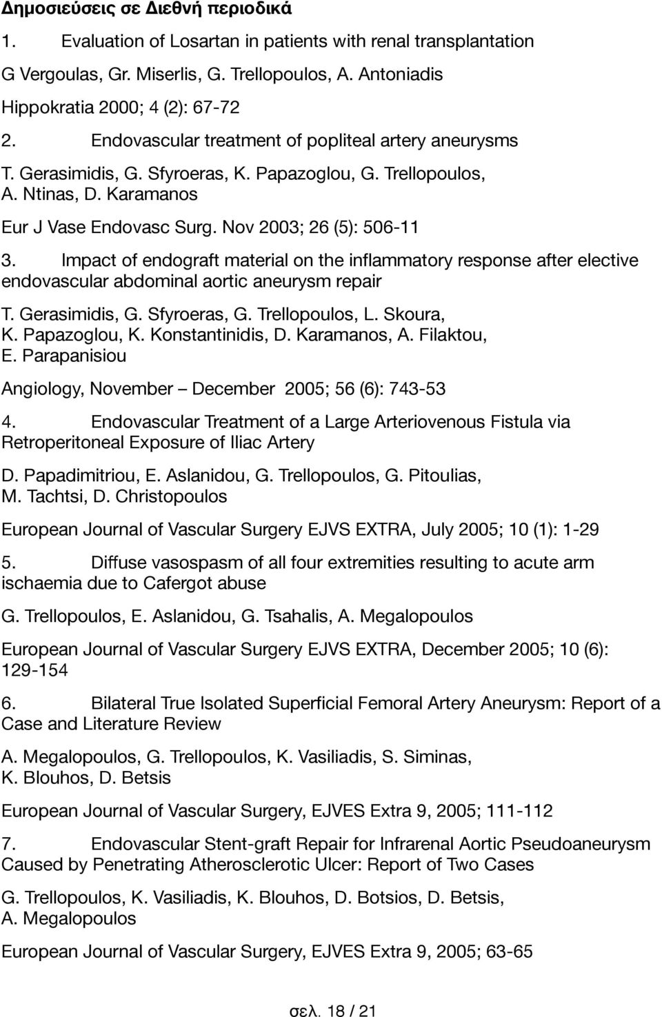 Impact of endograft material on the inflammatory response after elective endovascular abdominal aortic aneurysm repair T. Gerasimidis, G. Sfyroeras, G. Trellopoulos, L. Skoura, K. Papazoglou, K.