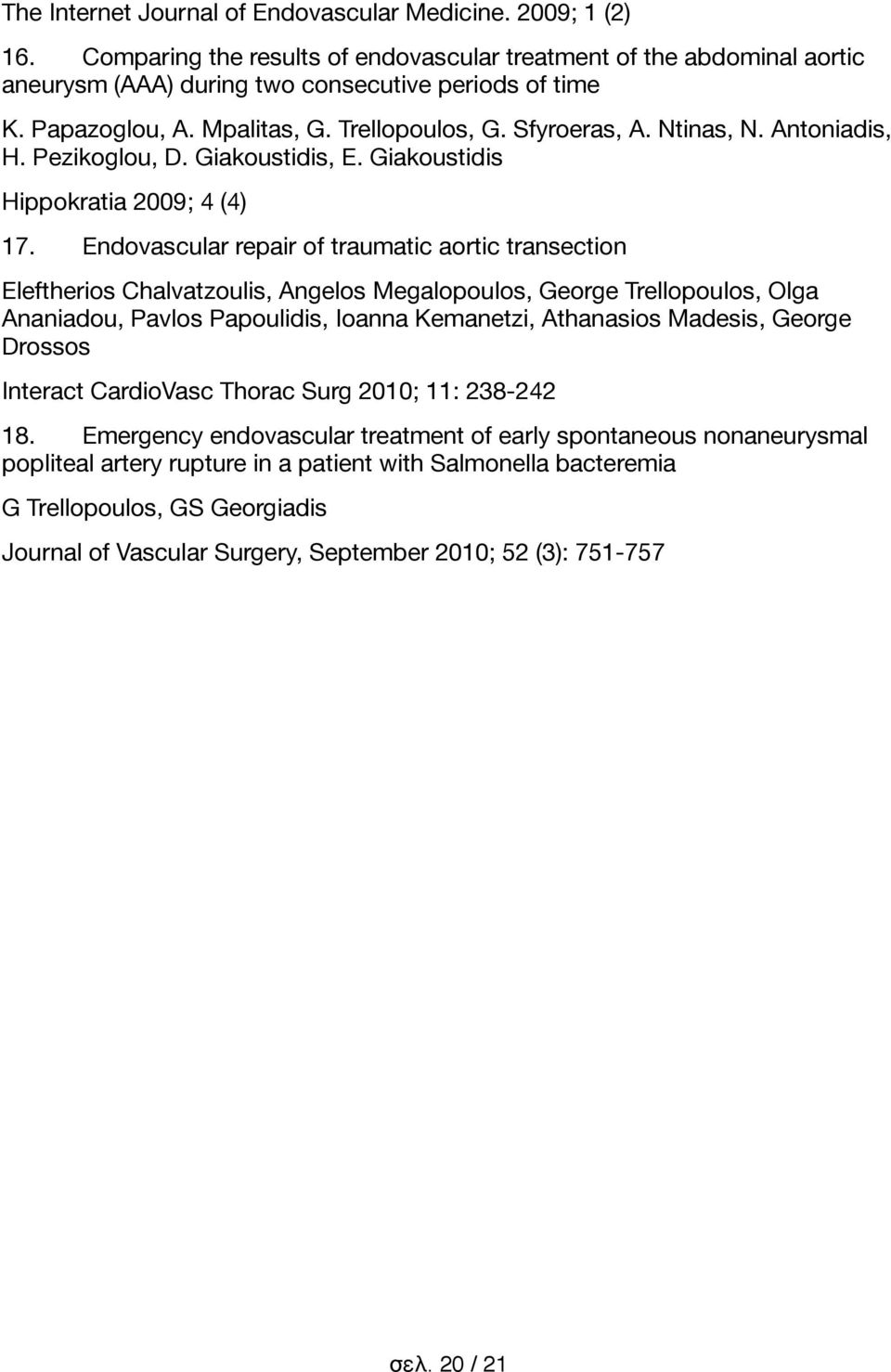 Endovascular repair of traumatic aortic transection Eleftherios Chalvatzoulis, Angelos Megalopoulos, George Trellopoulos, Olga Ananiadou, Pavlos Papoulidis, Ioanna Kemanetzi, Athanasios Madesis,