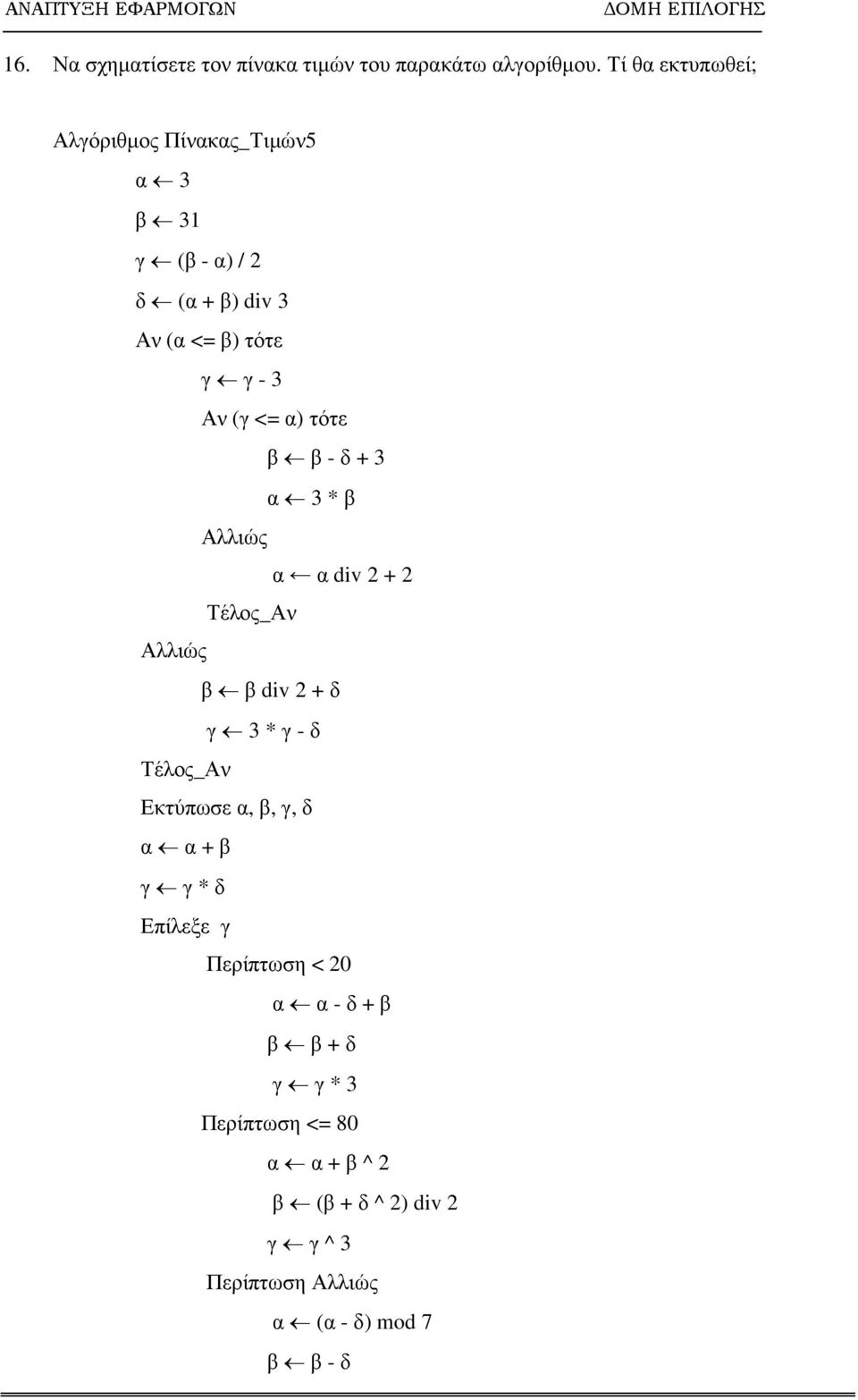 α) τότε β β - δ + 3 α 3 * β Αλλιώς α α div 2 + 2 Τέλος_Αν Αλλιώς β β div 2 + δ γ 3 * γ - δ Τέλος_Αν Εκτύπωσε α, β,