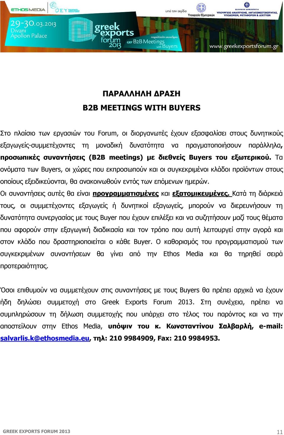 Τα ονόματα των Buyers, οι χώρες που εκπροσωπούν και οι συγκεκριμένοι κλάδοι προϊόντων στους οποίους εξειδικεύονται, θα ανακοινωθούν εντός των επόμενων ημερών.