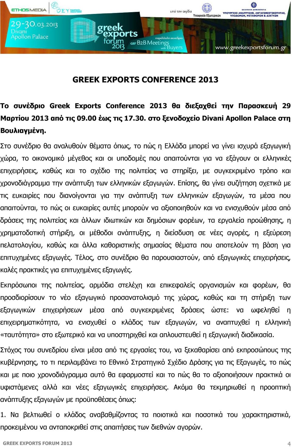 το σχέδιο της πολιτείας να στηρίξει, με συγκεκριμένο τρόπο και χρονοδιάγραμμα την ανάπτυξη των ελληνικών εξαγωγών.