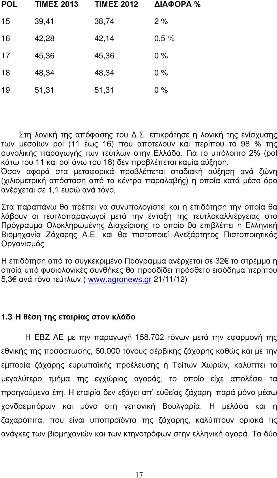 Όσον αφορά στα μεταφορικά προβλέπεται σταδιακή αύξηση ανά ζώνη (χιλιομετρική απόσταση από τα κέντρα παραλαβής) η οποία κατά μέσο όρο ανέρχεται σε 1,1 ευρώ ανά τόνο.