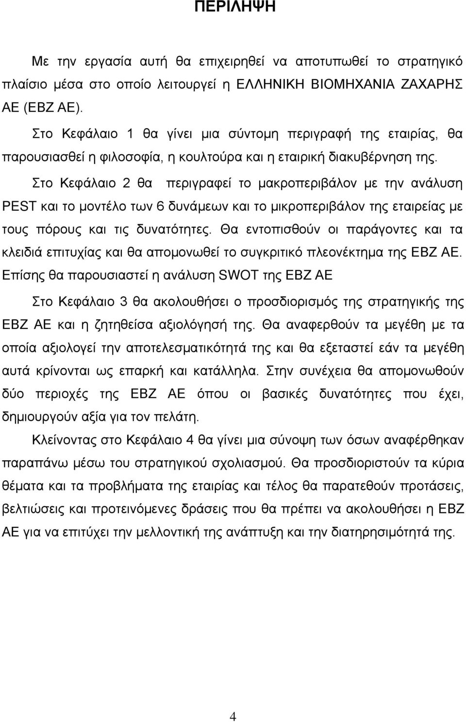 Στο Κεφάλαιο 2 θα περιγραφεί το μακροπεριβάλον με την ανάλυση PEST και το μοντέλο των 6 δυνάμεων και το μικροπεριβάλον της εταιρείας με τους πόρους και τις δυνατότητες.