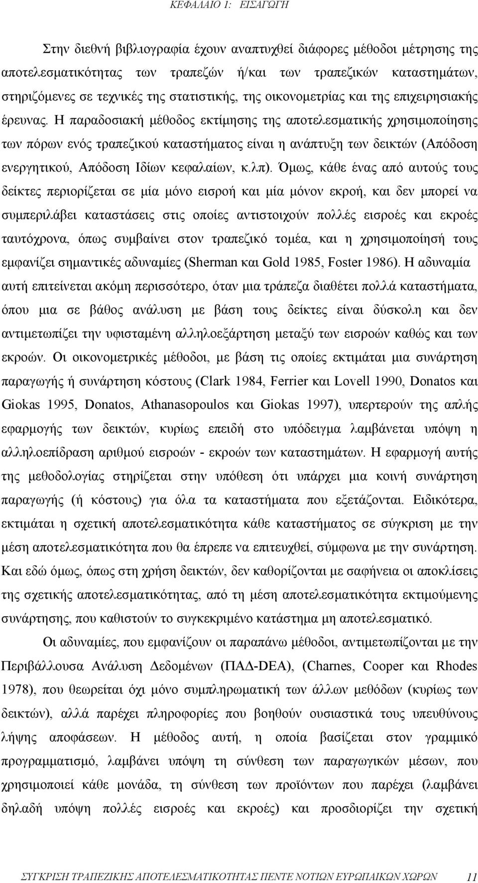 Η παραδοσιακή μέθοδος εκτίμησης της αποτελεσματικής χρησιμοποίησης των πόρων ενός τραπεζικού καταστήματος είναι η ανάπτυξη των δεικτών (Απόδοση ενεργητικού, Απόδοση Ιδίων κεφαλαίων, κ.λπ).