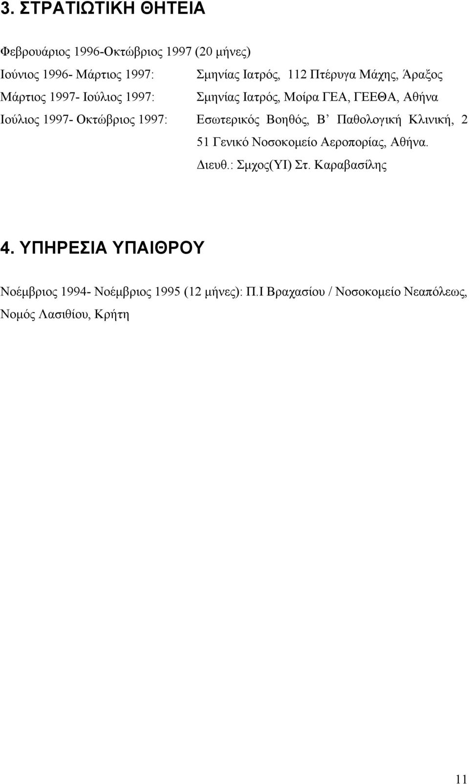 1997: Εσωτερικός Βοηθός, Β Παθολογική Κλινική, 2 51 Γενικό Νοσοκοµείο Αεροπορίας, Αθήνα. Διευθ.: Σµχος(ΥΙ) Στ.