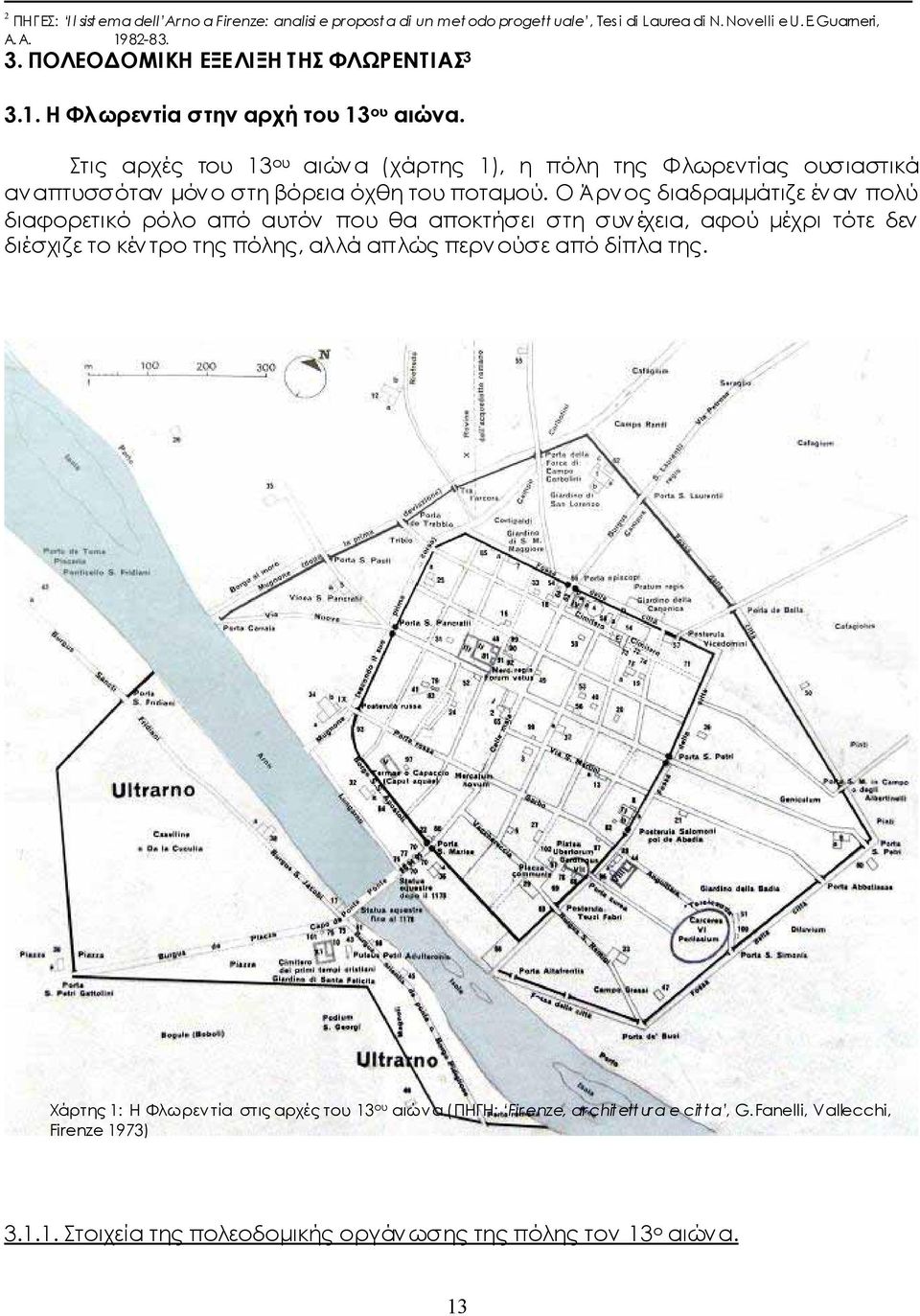 Στις αρχές του 13 ου αιώνα (χάρτης 1), η πόλη της Φλωρεντίας ουσιαστικά αναπτυσσόταν μόν ο στη βόρεια όχθη του ποταμού.