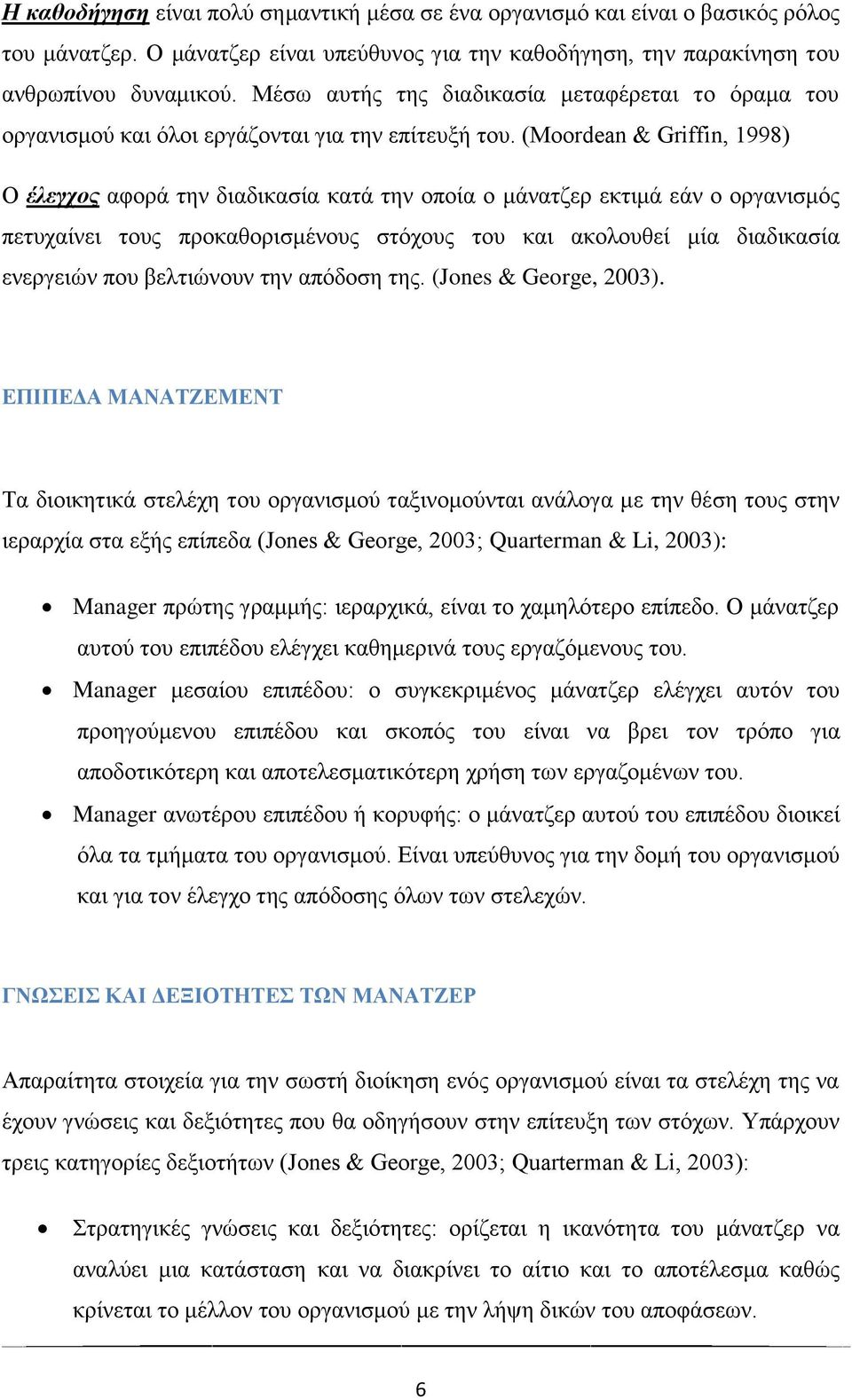 (Moordean & Griffin, 1998) Ο έλεγχος αφορά την διαδικασία κατά την οποία ο μάνατζερ εκτιμά εάν ο οργανισμός πετυχαίνει τους προκαθορισμένους στόχους του και ακολουθεί μία διαδικασία ενεργειών που