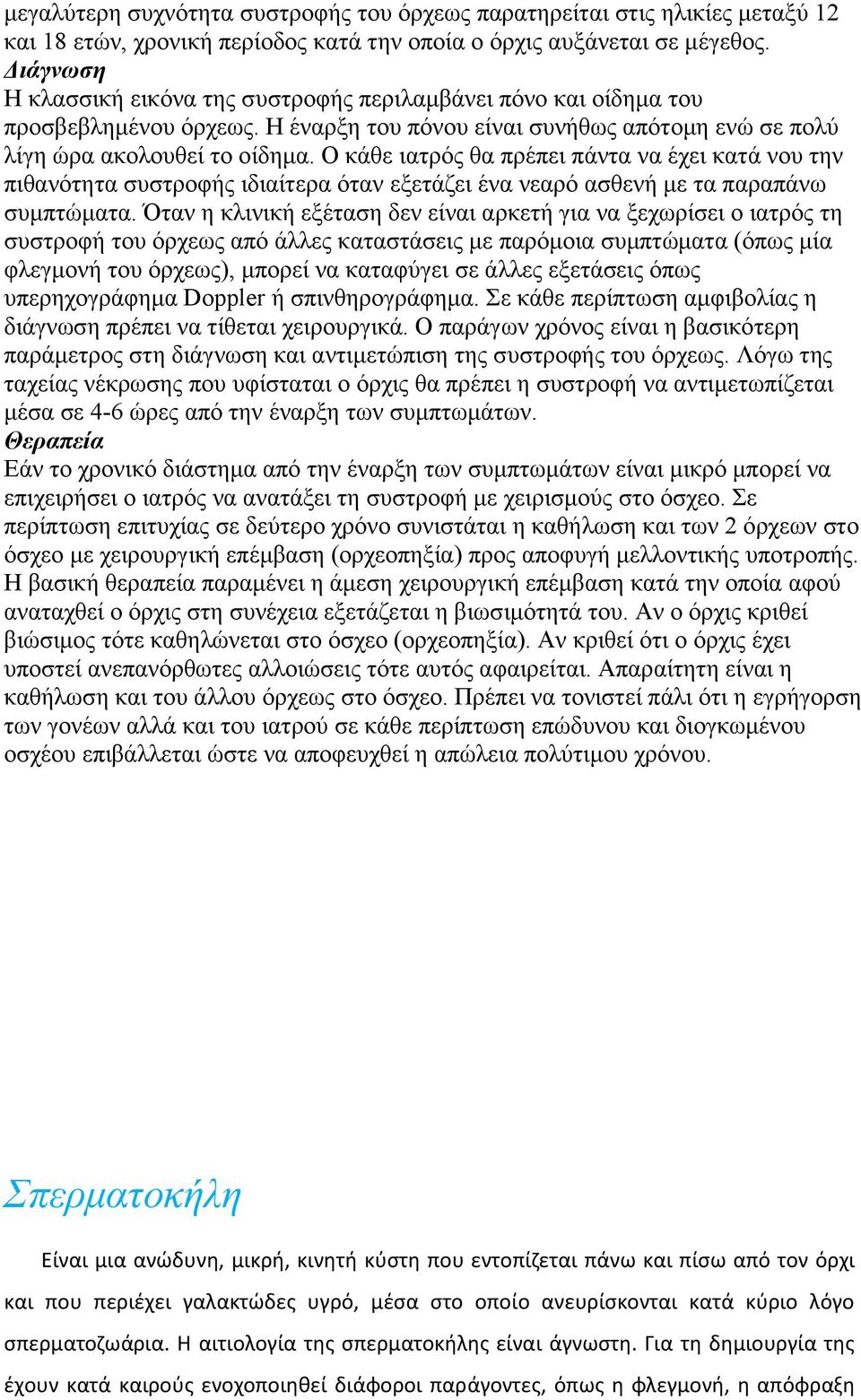 Ο κάθε ιατρός θα πρέπει πάντα να έχει κατά νου την πιθανότητα συστροφής ιδιαίτερα όταν εξετάζει ένα νεαρό ασθενή με τα παραπάνω συμπτώματα.