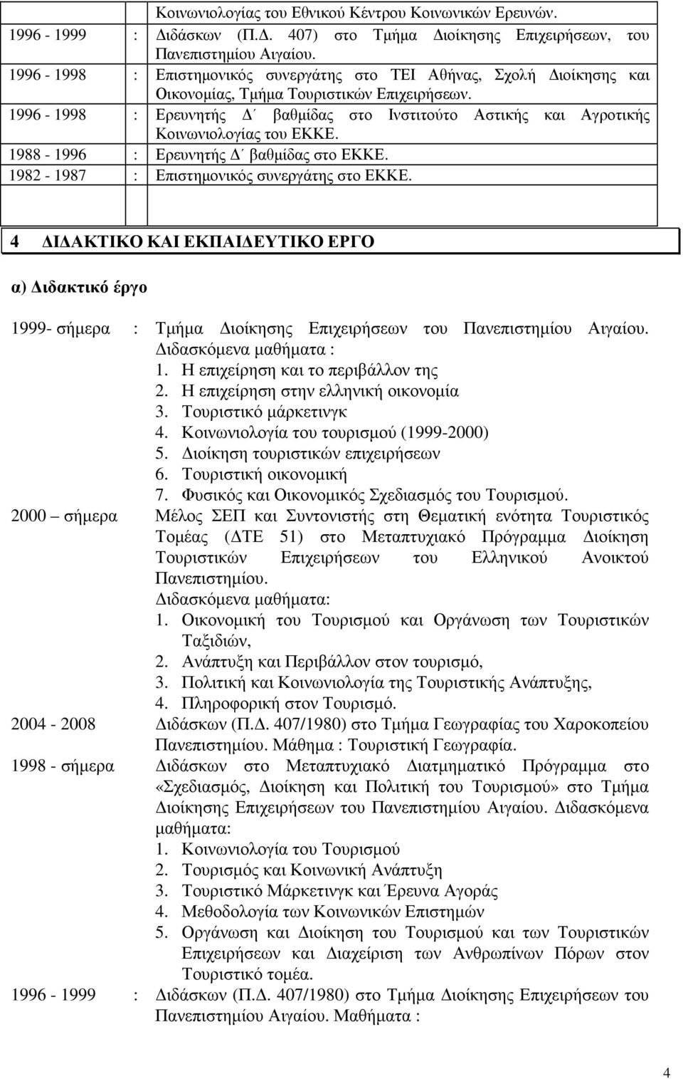 1996-1998 : Ερευνητής βαθµίδας στο Ινστιτούτο Αστικής και Αγροτικής Κοινωνιολογίας του ΕΚΚΕ. 1988-1996 : Ερευνητής βαθµίδας στο ΕΚΚΕ. 1982-1987 : Επιστηµονικός συνεργάτης στο ΕΚΚΕ.