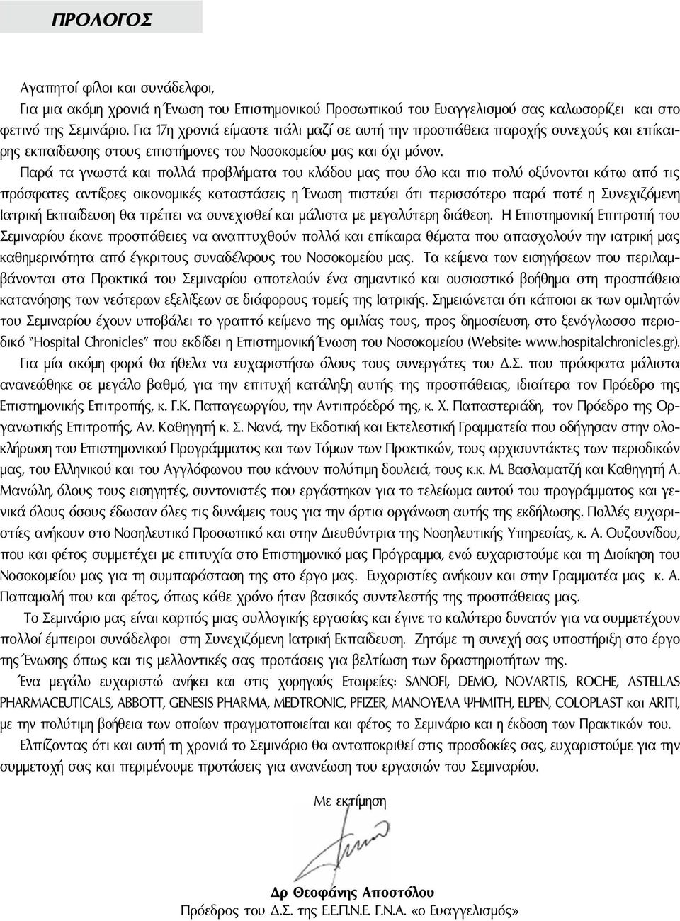 Παρά τα γνωστά και πολλά προβλήματα του κλάδου μας που όλο και πιο πολύ οξύνονται κάτω από τις πρόσφατες αντίξοες οικονομικές καταστάσεις η Ένωση πιστεύει ότι περισσότερο παρά ποτέ η Συνεχιζόμενη