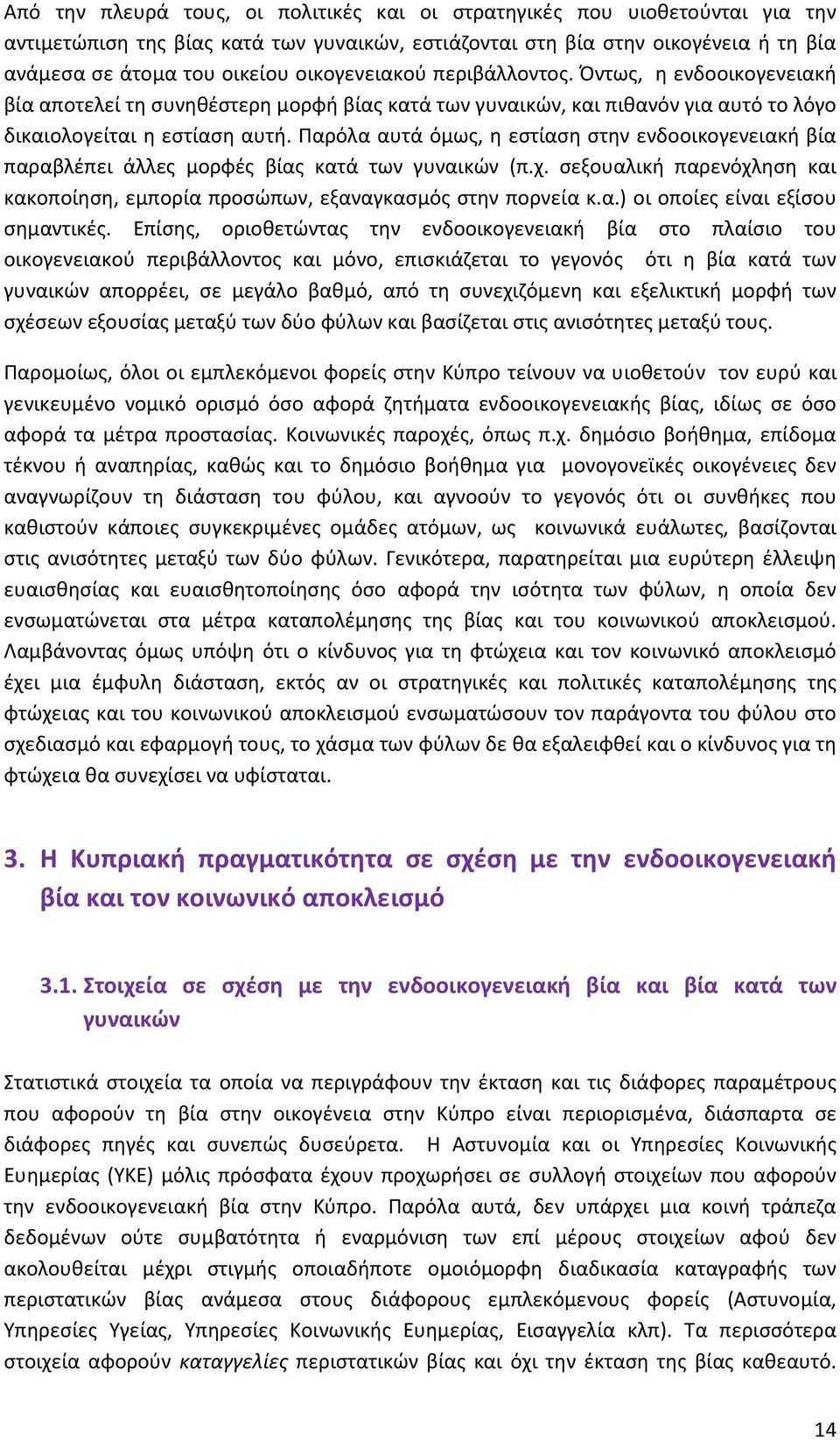 Παρόλα αυτά όμως, η εστίαση στην ενδοοικογενειακή βία παραβλέπει άλλες μορφές βίας κατά των γυναικών (π.χ. σεξουαλική παρενόχληση και κακοποίηση, εμπορία προσώπων, εξαναγκασμός στην πορνεία κ.α.) οι οποίες είναι εξίσου σημαντικές.