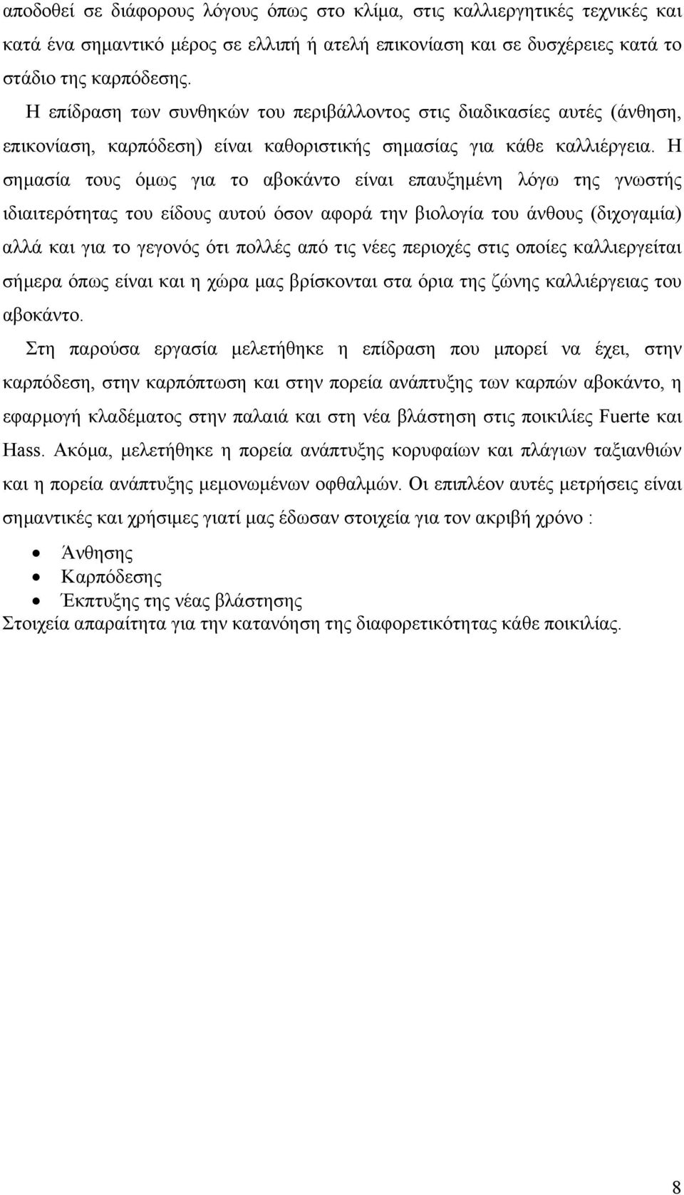 Η σηµασία τους όµως για το αβοκάντο είναι επαυξηµένη λόγω της γνωστής ιδιαιτερότητας του είδους αυτού όσον αφορά την βιολογία του άνθους (διχογαµία) αλλά και για το γεγονός ότι πολλές από τις νέες