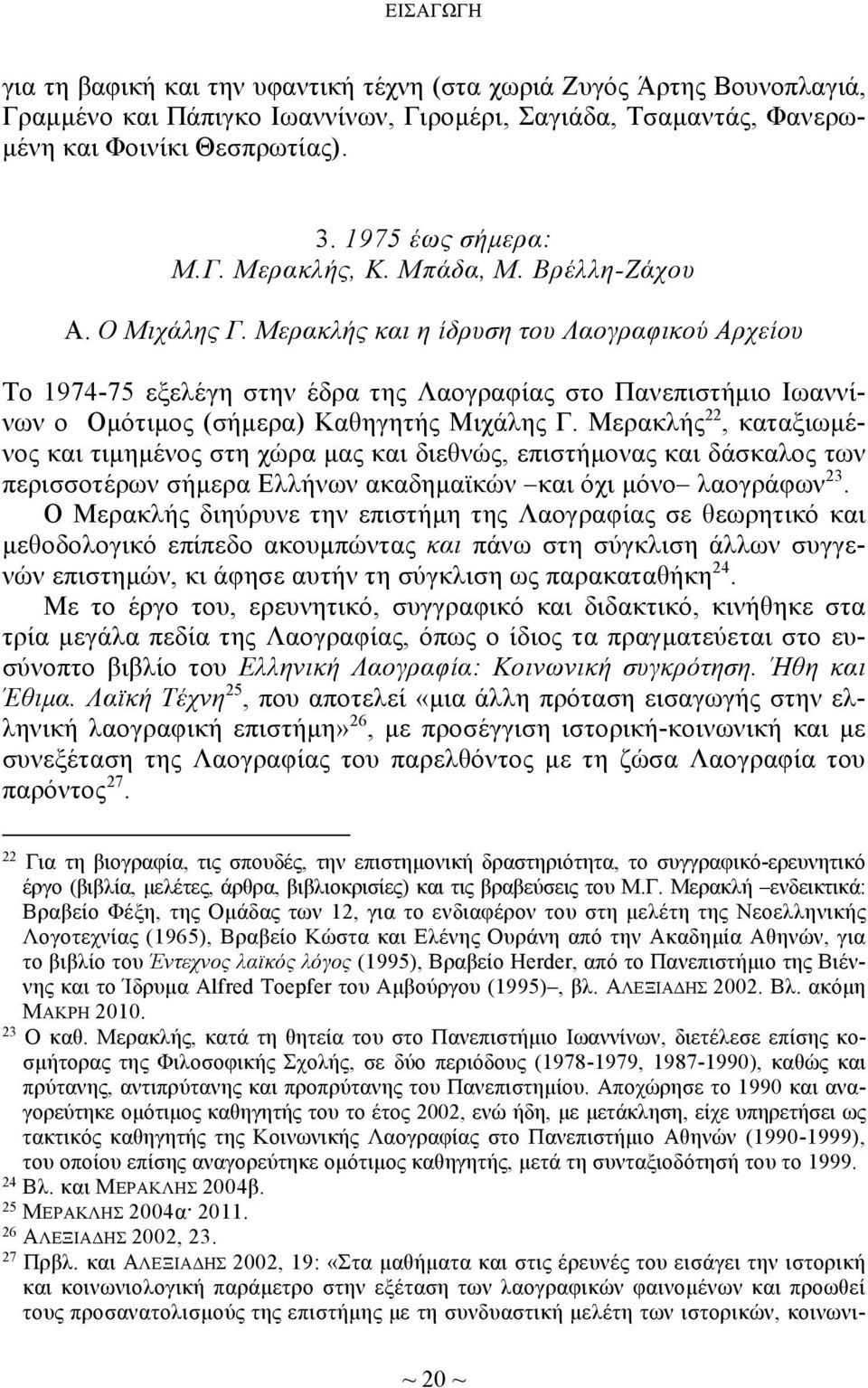 Μερακλής και η ίδρυση του Λαογραφικού Αρχείου Το 1974-75 εξελέγη στην έδρα της Λαογραφίας στο Πανεπιστήμιο Ιωαννίνων ο Ομότιμος (σήμερα) Καθηγητής Μιχάλης Γ.