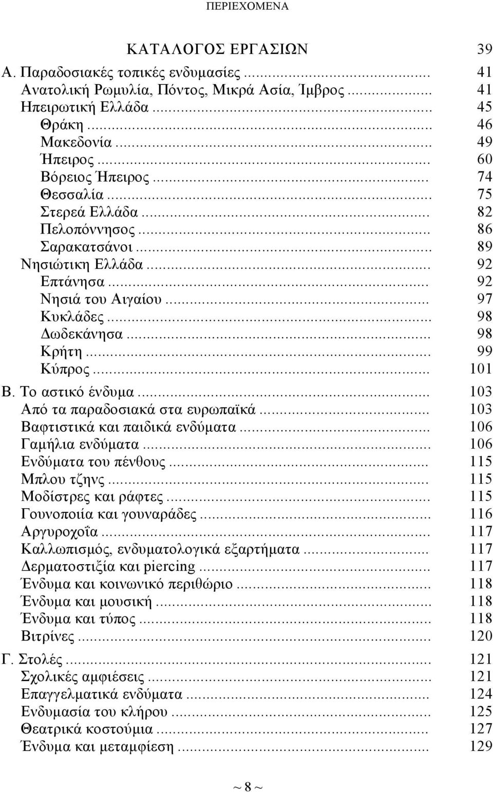 .. Από τα παραδοσιακά στα ευρωπαϊκά... Βαφτιστικά και παιδικά ενδύματα... Γαμήλια ενδύματα... Ενδύματα του πένθους... Mπλου τζηνς... Μοδίστρες και ράφτες... Γουνοποιία και γουναράδες... Αργυροχοΐα.