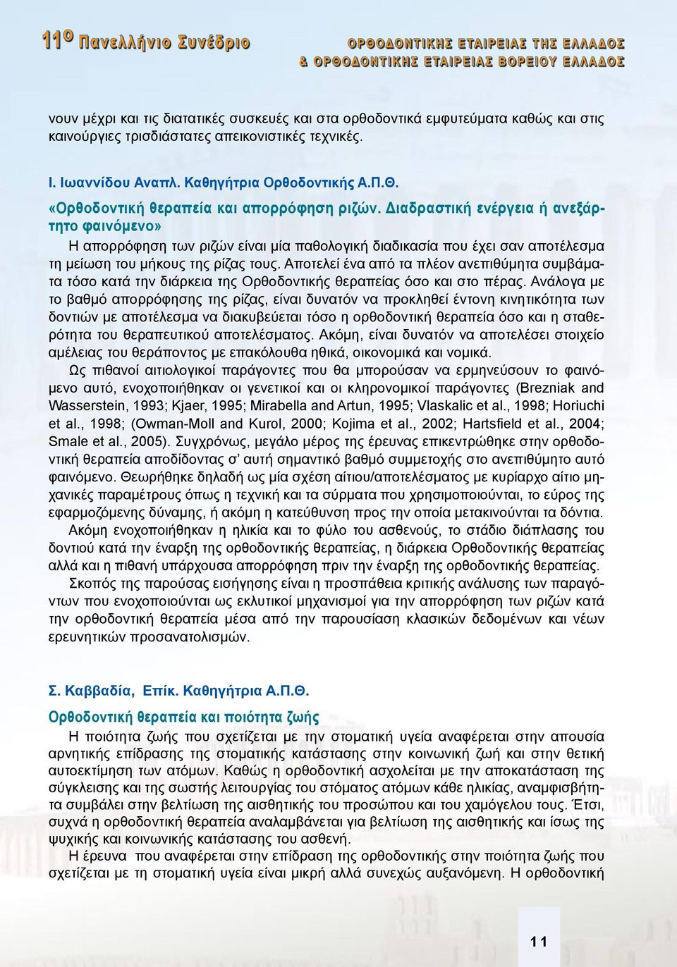 Διαδραστική ενέργεια ή ανεξάρτητο φαινόμενο» Η απορρόφηση των ριζών είναι μία παθολογική διαδικασία που έχει σαν αποτέλεσμα τη μείωση του μήκους της ρίζας τους.