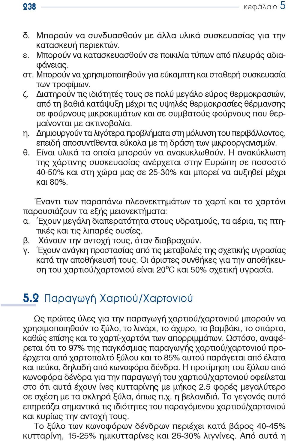 ιατηρούν τις ιδιότητές τους σε πολύ μεγάλο εύρος θερμοκρασιών, από τη βαθιά κατάψυξη μέχρι τις υψηλές θερμοκρασίες θέρμανσης σε φούρνους μικροκυμάτων και σε συμβατούς φούρνους που θερμαίνονται με