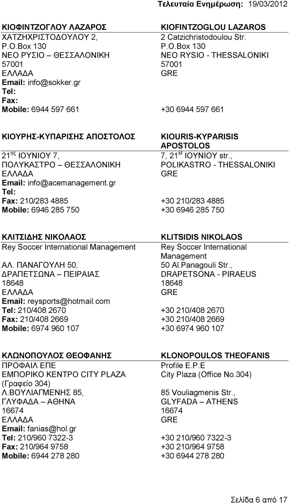 gr 210/283 4885 +30 210/283 4885 Mobile: 6946 285 750 +30 6946 285 750 ΚΛΙΤΣΙΔΗΣ ΝΙΚΟΛΑΟΣ KLITSIDIS NIKOLAOS Rey Soccer International Management Rey Soccer International Management ΑΛ.