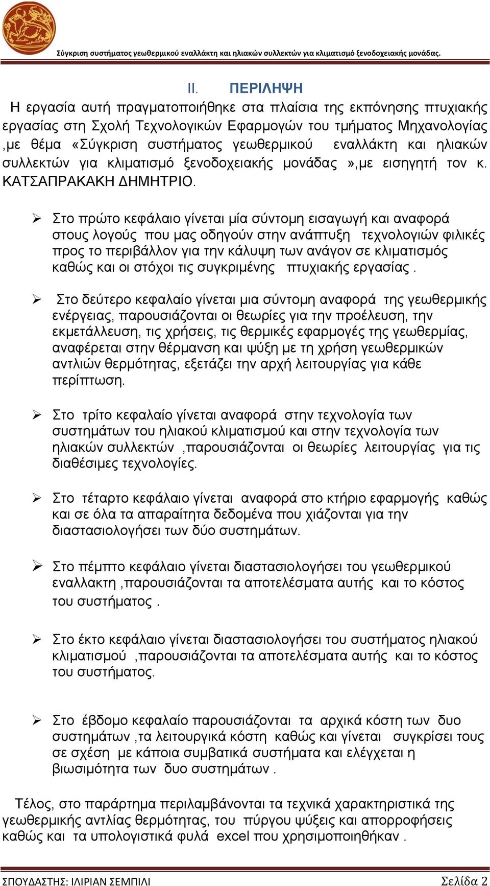 Στο πρώτο κεφάλαιο γίνεται μία σύντομη εισαγωγή και αναφορά στους λογούς που μας οδηγούν στην ανάπτυξη τεχνολογιών φιλικές προς το περιβάλλον για την κάλυψη των ανάγον σε κλιματισμός καθώς και οι