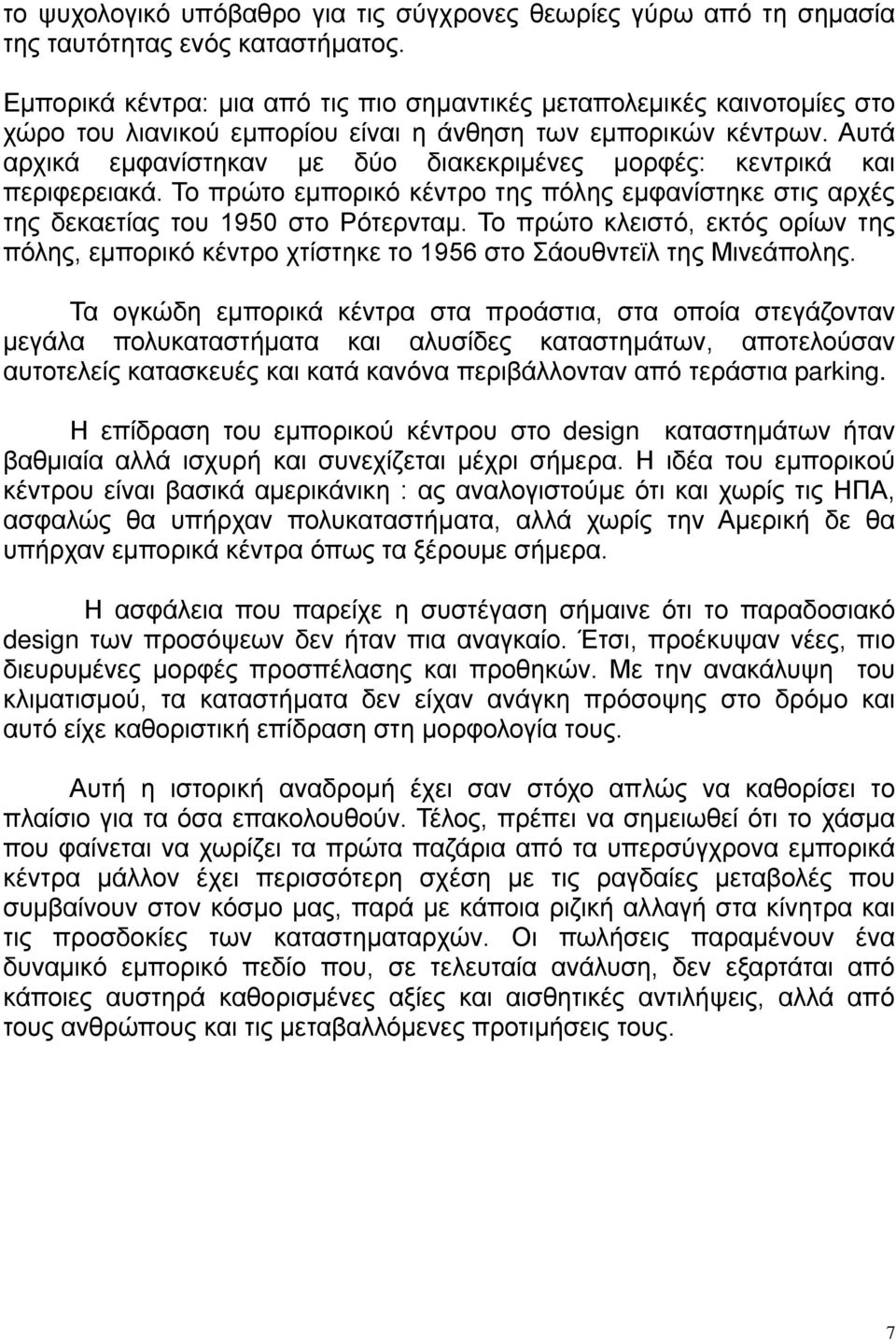 Αυτά αρχικά εμφανίστηκαν με δύο διακεκριμένες μορφές: κεντρικά και περιφερειακά. Το πρώτο εμπορικό κέντρο της πόλης εμφανίστηκε στις αρχές της δεκαετίας του 1950 στο Ρότερνταμ.