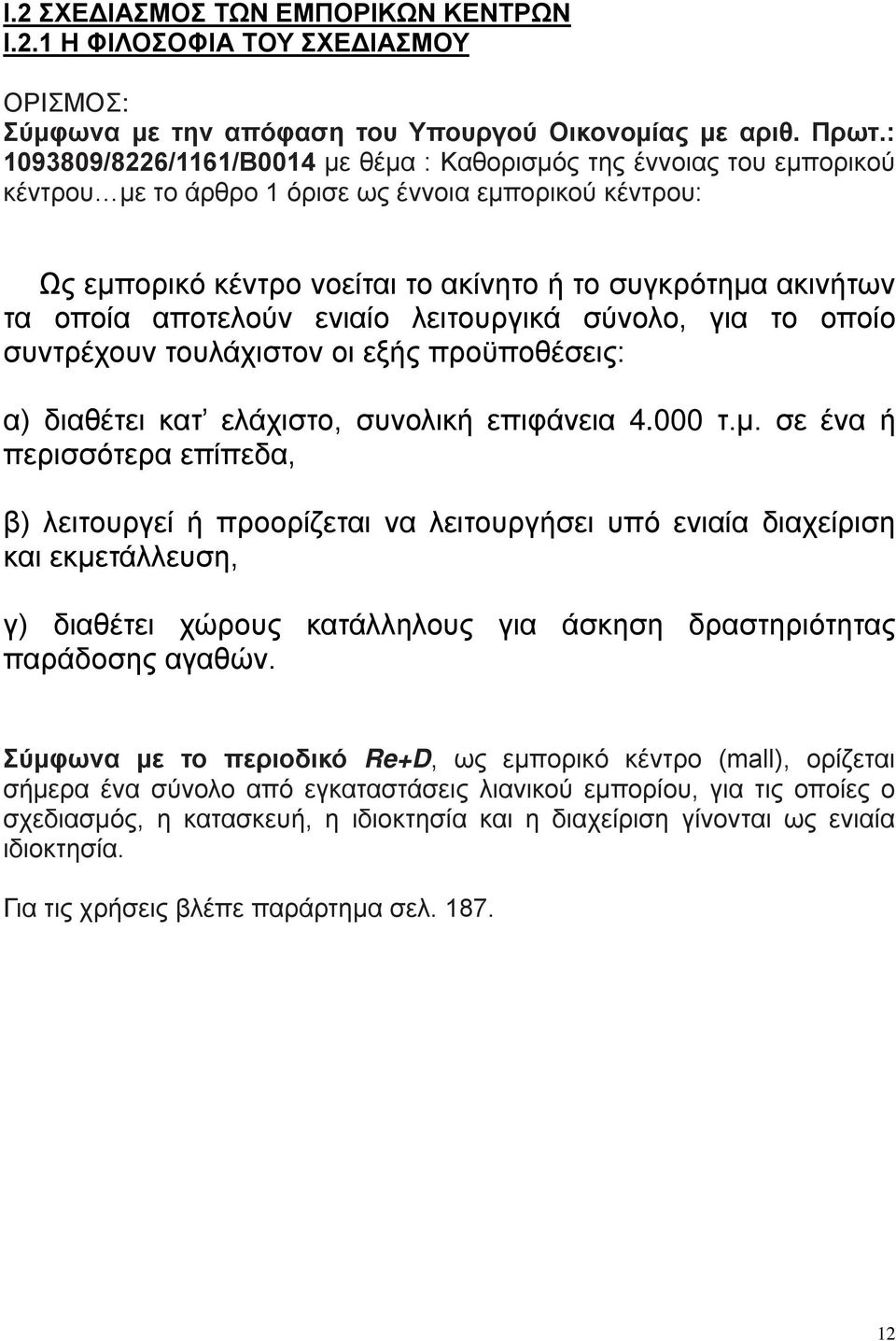 οποία αποτελούν ενιαίο λειτουργικά σύνολο, για το οποίο συντρέχουν τουλάχιστον οι εξής προϋποθέσεις: α) διαθέτει κατ ελάχιστο, συνολική επιφάνεια 4.000 τ.μ.