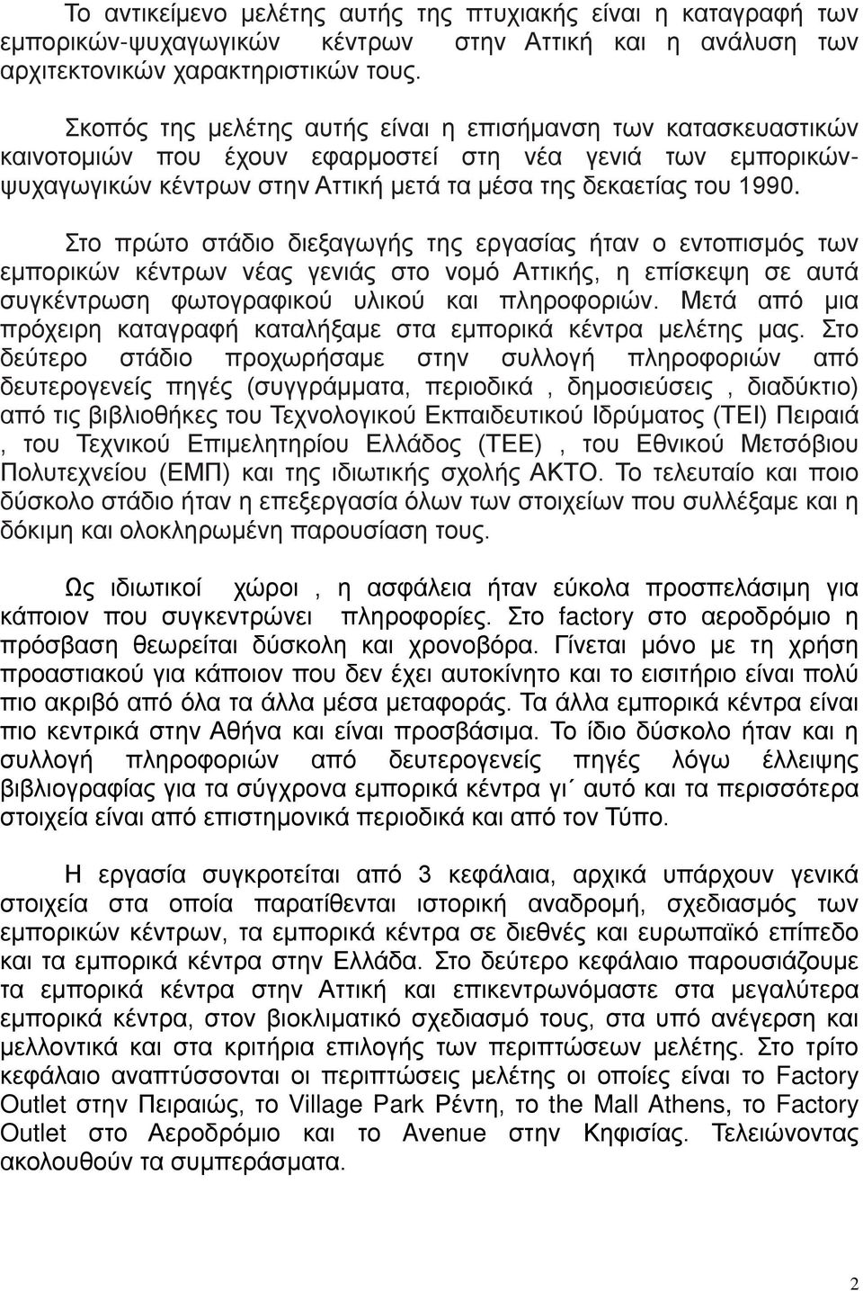 Στο πρώτο στάδιο διεξαγωγής της εργασίας ήταν ο εντοπισμός των εμπορικών κέντρων νέας γενιάς στο νομό Αττικής, η επίσκεψη σε αυτά συγκέντρωση φωτογραφικού υλικού και πληροφοριών.