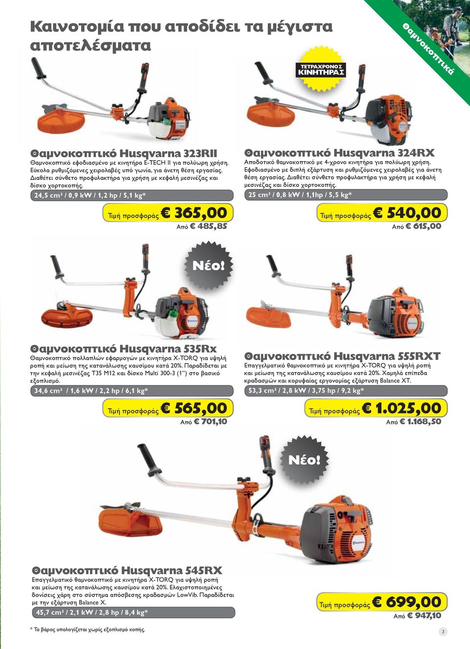 24,5 cm³ / 0,9 kw / 1,2 hp / 5,1 kg* 365,00 Από 485,85 Θαμνοκοπτικό Husqvarna 324RX Αποδοτικό θαμνοκοπτικό με 4-χρονο κινητήρα για πολύωρη χρήση.