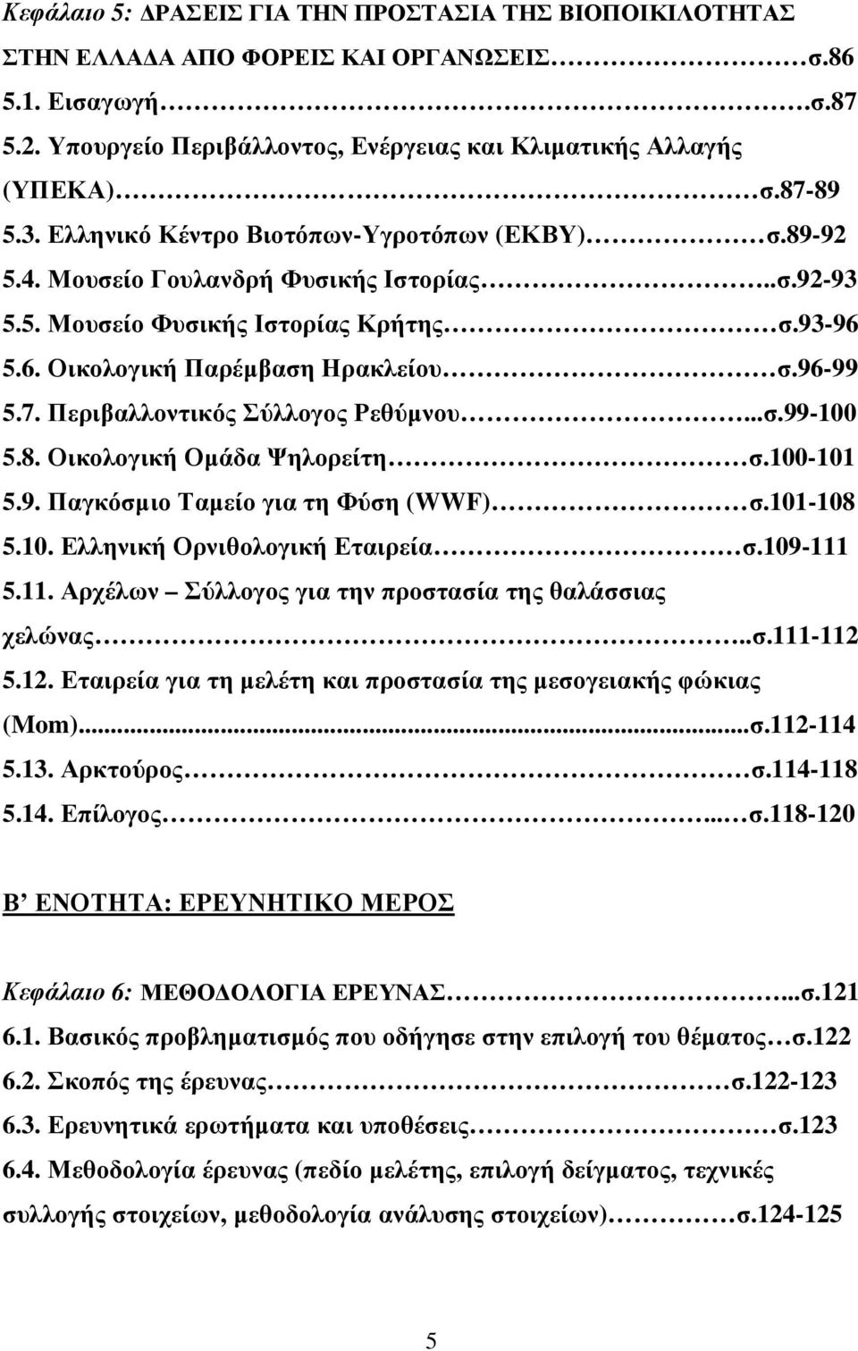 Περιβαλλοντικός Σύλλογος Ρεθύµνου...σ.99-100 5.8. Οικολογική Οµάδα Ψηλορείτη σ.100-101 5.9. Παγκόσµιο Ταµείο για τη Φύση (WWF) σ.101-108 5.10. Ελληνική Ορνιθολογική Εταιρεία σ.109-111