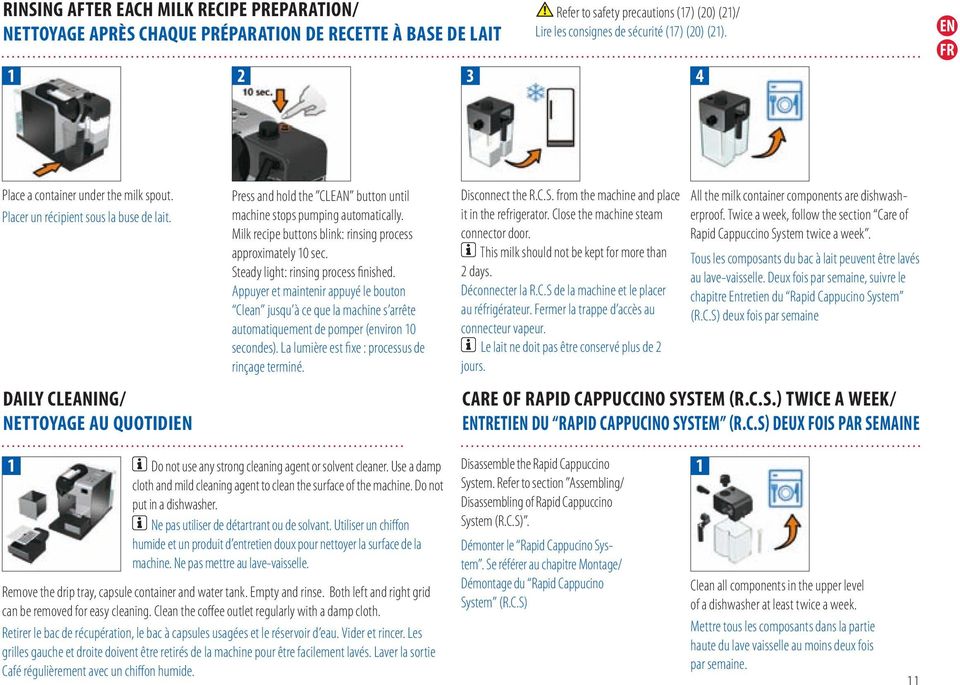 DAILy CLEANING/ NETTOyAGE Au quotidien Press and hold the CLEAN button until machine stops pumping automatically. Milk recipe buttons blink: rinsing process approximately 10 sec.