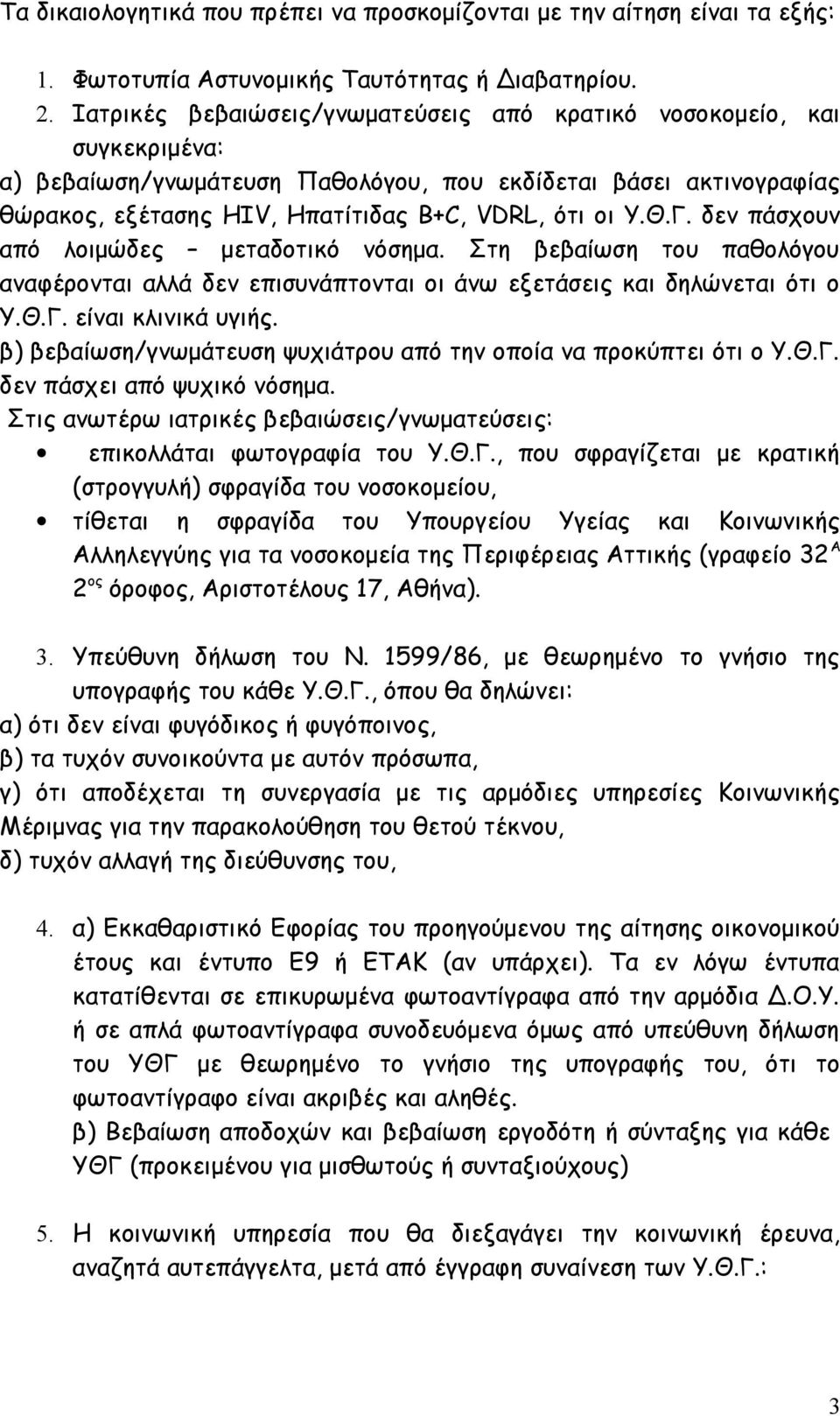 Γ. δεν πάσχουν από λοιμώδες μεταδοτικό νόσημα. Στη βεβαίωση του παθολόγου αναφέρονται αλλά δεν επισυνάπτονται οι άνω εξετάσεις και δηλώνεται ότι ο Υ.Θ.Γ. είναι κλινικά υγιής.