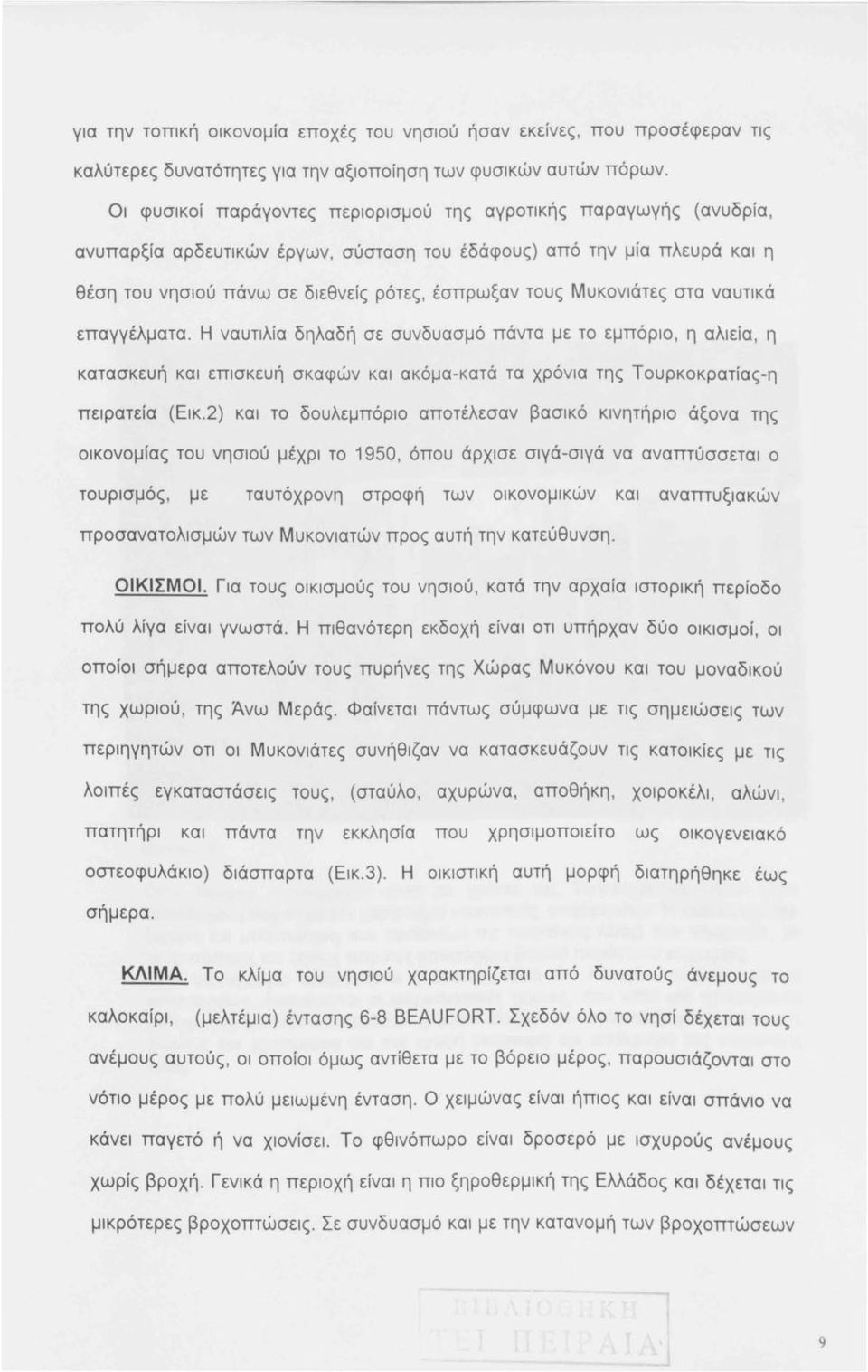 Μυκονιάτες στα ναυτικά επαγγέλματα. Η ναυτιλία δηλαδή σε συνδυασμό πάντα με το εμπόριο, η αλιεία, η κατασκευή και επισκευή σκαφών και ακόμα-κατά τα χρόνια της Τουρκοκρατίας -η πειρατεία (Εικ.